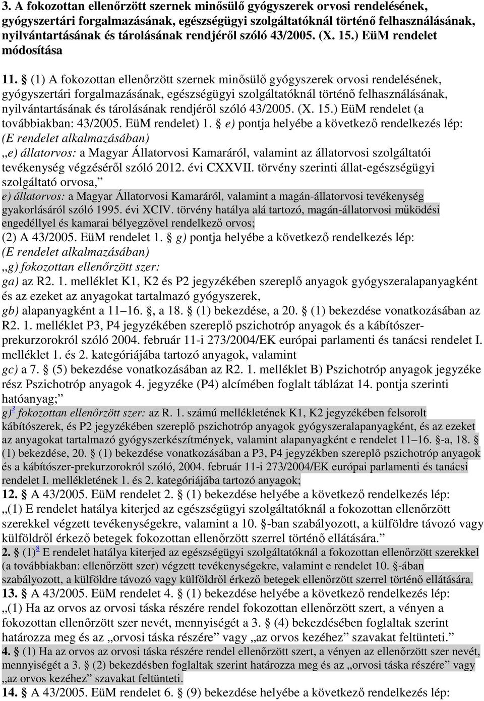(1) A fokozottan ellenırzött szernek minısülı gyógyszerek orvosi rendelésének, gyógyszertári forgalmazásának, egészségügyi szolgáltatóknál történı felhasználásának, nyilvántartásának és tárolásának