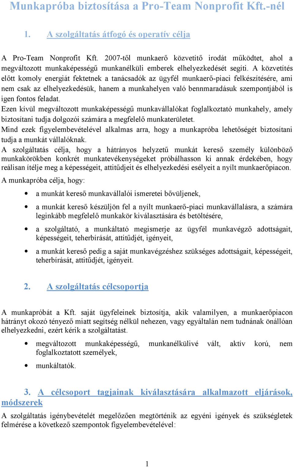 A közvetítés előtt komoly energiát fektetnek a tanácsadók az ügyfél munkaerő-piaci felkészítésére, ami nem csak az elhelyezkedésük, hanem a munkahelyen való bennmaradásuk szempontjából is igen fontos