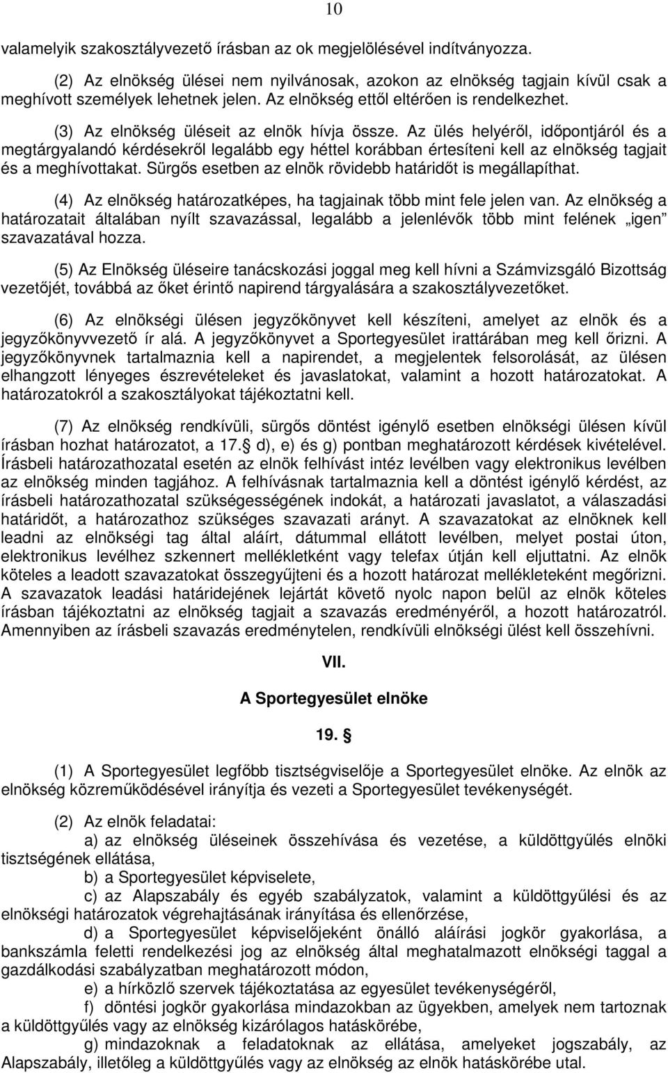 Az ülés helyérıl, idıpontjáról és a megtárgyalandó kérdésekrıl legalább egy héttel korábban értesíteni kell az elnökség tagjait és a meghívottakat.