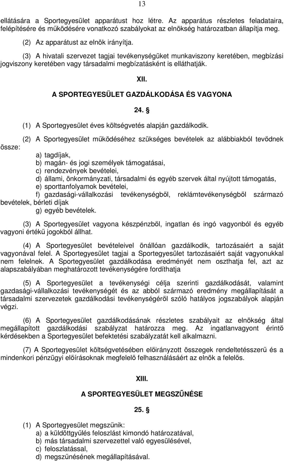 A SPORTEGYESÜLET GAZDÁLKODÁSA ÉS VAGYONA 24. (1) A Sportegyesület éves költségvetés alapján gazdálkodik.