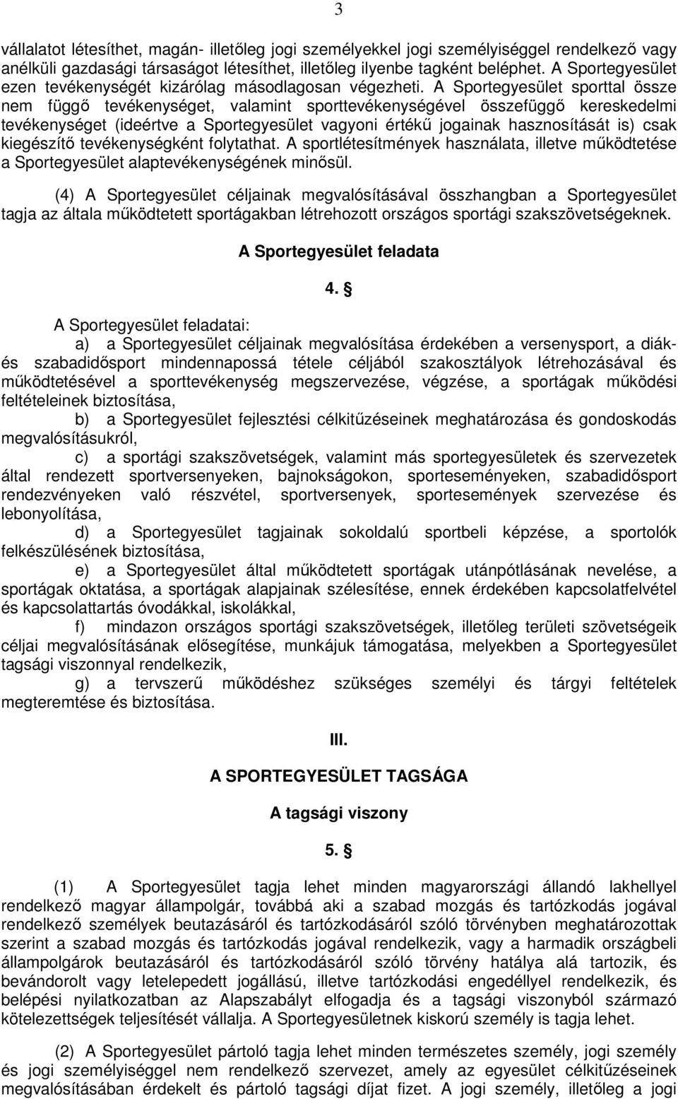 A Sportegyesület sporttal össze nem függı tevékenységet, valamint sporttevékenységével összefüggı kereskedelmi tevékenységet (ideértve a Sportegyesület vagyoni értékő jogainak hasznosítását is) csak