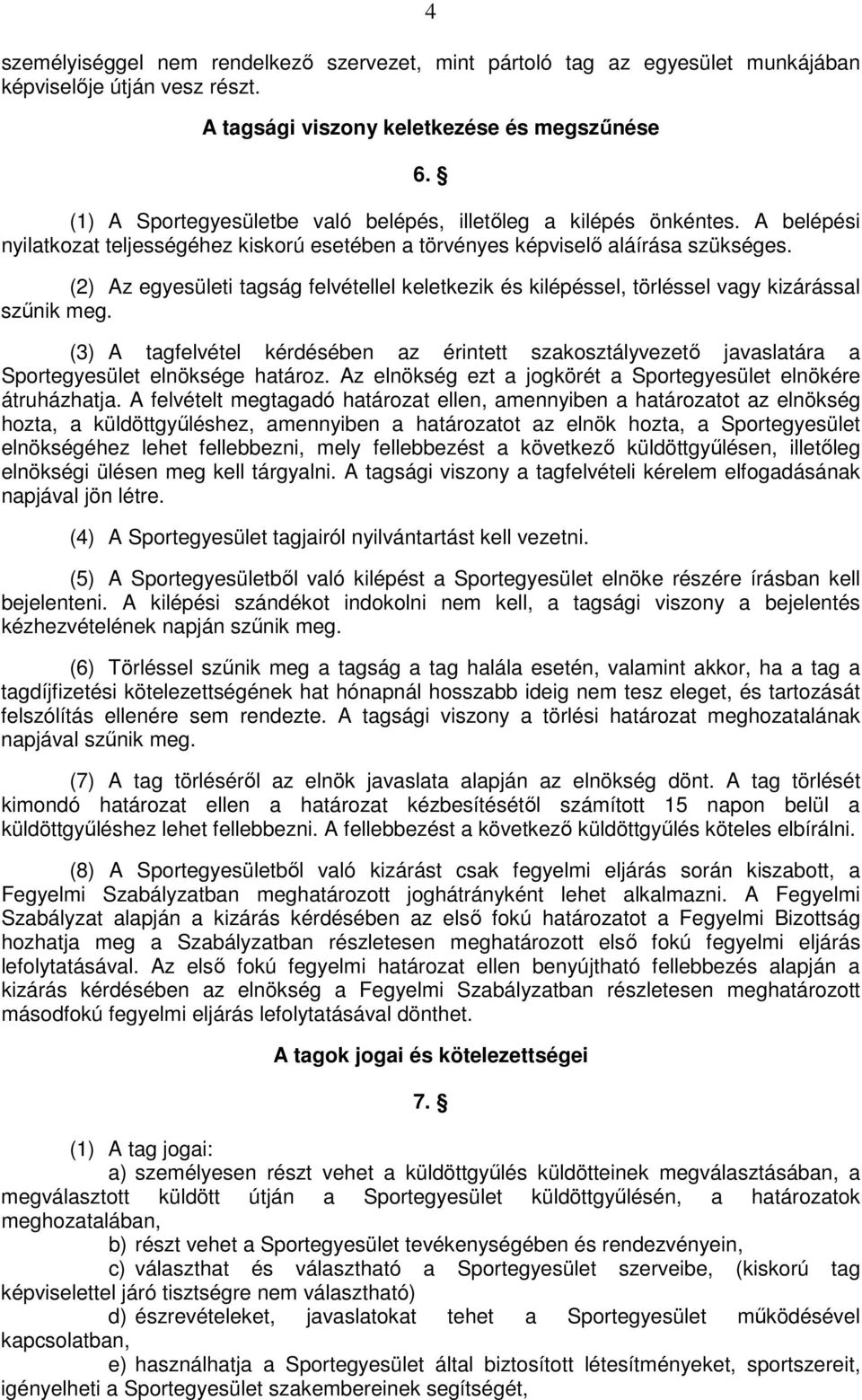 (2) Az egyesületi tagság felvétellel keletkezik és kilépéssel, törléssel vagy kizárással szőnik meg.