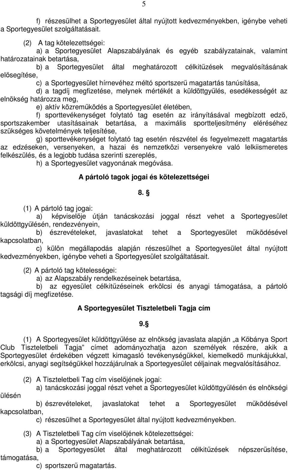 elısegítése, c) a Sportegyesület hírnevéhez méltó sportszerő magatartás tanúsítása, d) a tagdíj megfizetése, melynek mértékét a küldöttgyőlés, esedékességét az elnökség határozza meg, e) aktív