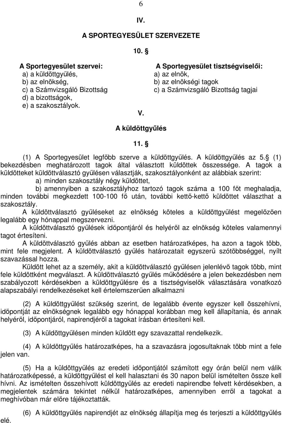 bizottságok, e) a szakosztályok. V. A küldöttgyőlés 11. (1) A Sportegyesület legfıbb szerve a küldöttgyőlés. A küldöttgyőlés az 5.