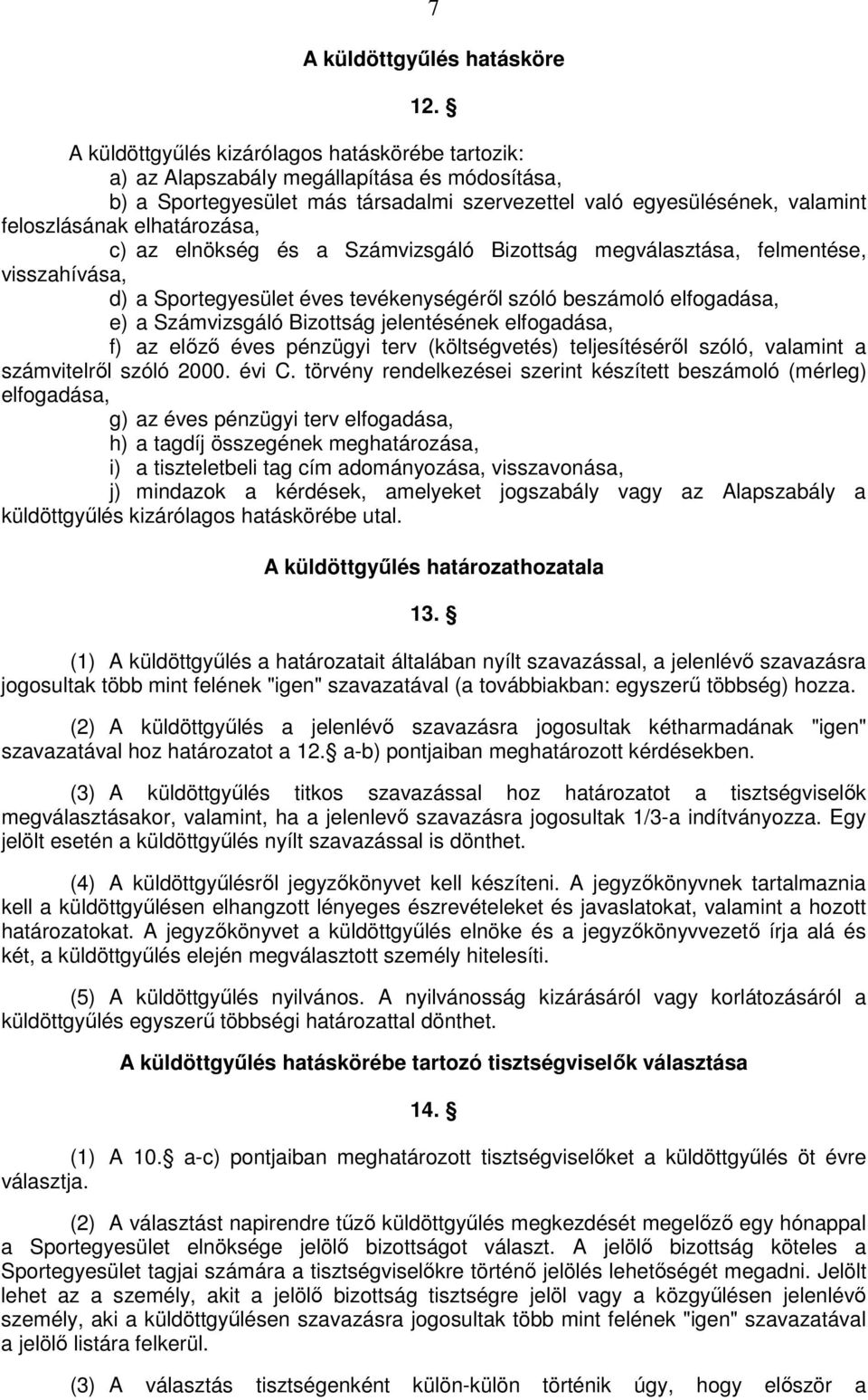 elhatározása, c) az elnökség és a Számvizsgáló Bizottság megválasztása, felmentése, visszahívása, d) a Sportegyesület éves tevékenységérıl szóló beszámoló elfogadása, e) a Számvizsgáló Bizottság