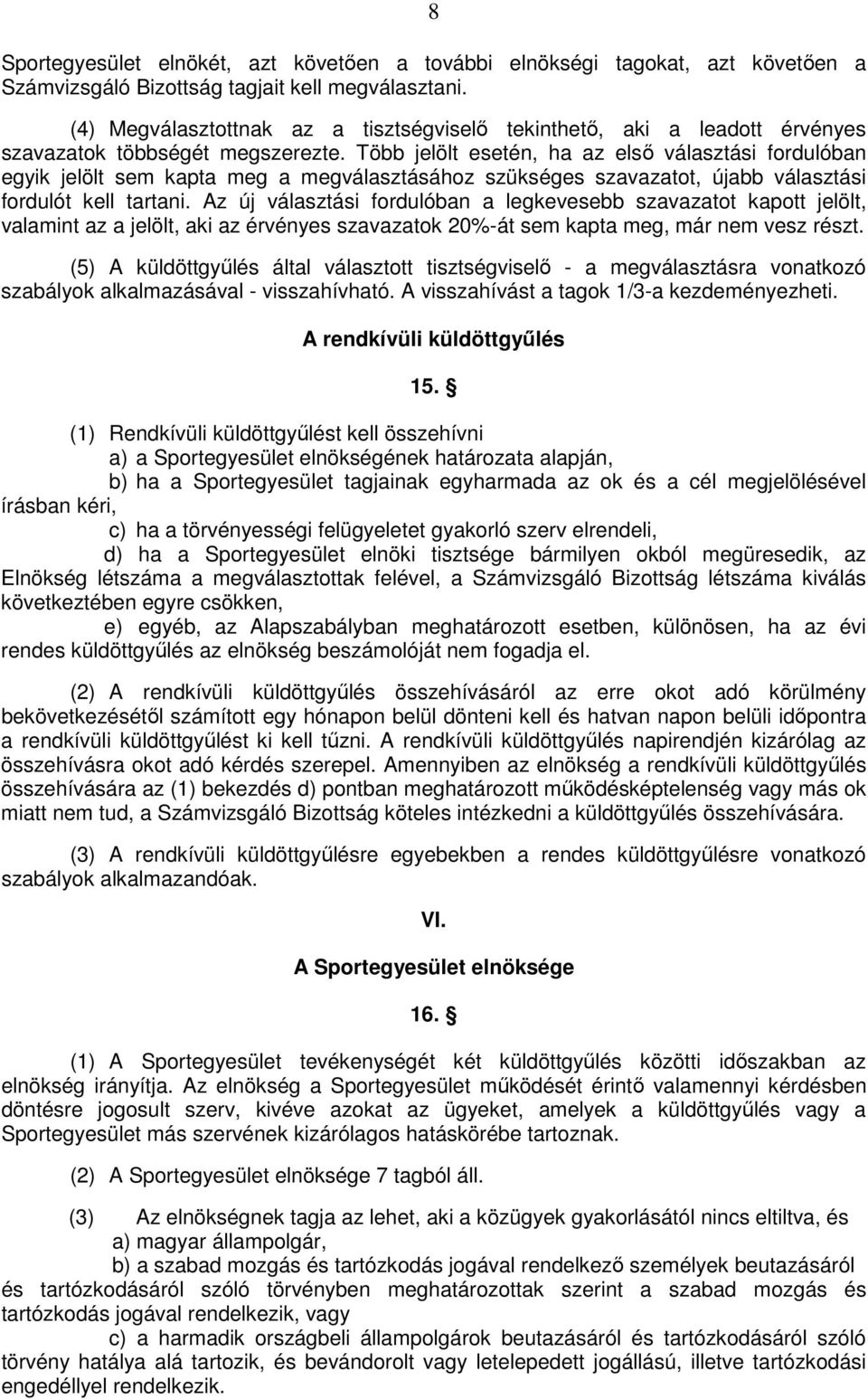 Több jelölt esetén, ha az elsı választási fordulóban egyik jelölt sem kapta meg a megválasztásához szükséges szavazatot, újabb választási fordulót kell tartani.