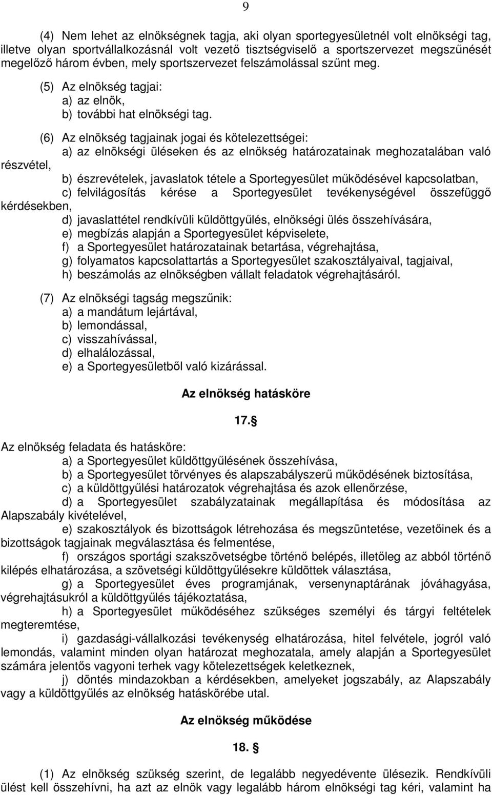 (6) Az elnökség tagjainak jogai és kötelezettségei: a) az elnökségi üléseken és az elnökség határozatainak meghozatalában való részvétel, b) észrevételek, javaslatok tétele a Sportegyesület