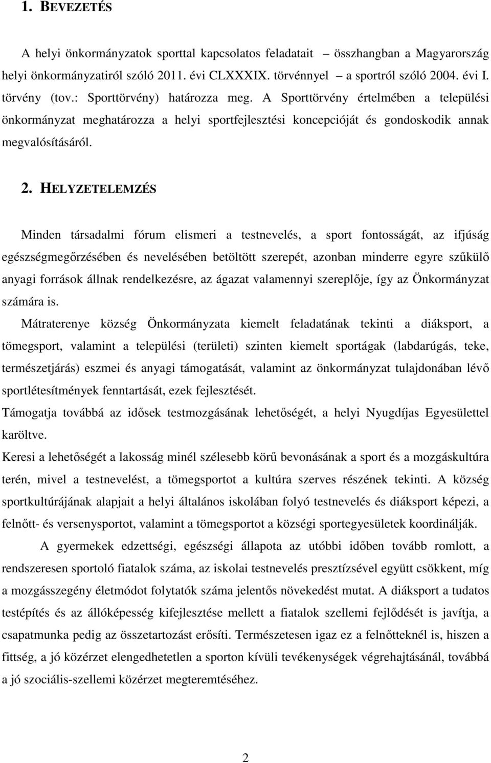 HELYZETELEMZÉS Minden társadalmi fórum elismeri a testnevelés, a sport fontosságát, az ifjúság egészségmegőrzésében és nevelésében betöltött szerepét, azonban minderre egyre szűkülő anyagi források