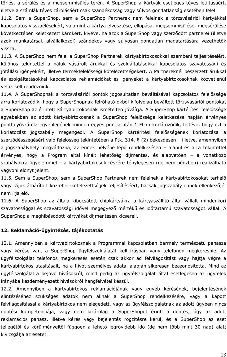 keletkezett károkért, kivéve, ha azok a SuperShop vagy szerződött partnerei (illetve azok munkatársai, alvállalkozói) szándékos vagy súlyosan gondatlan magatartására vezethetők vissza. 11.3.