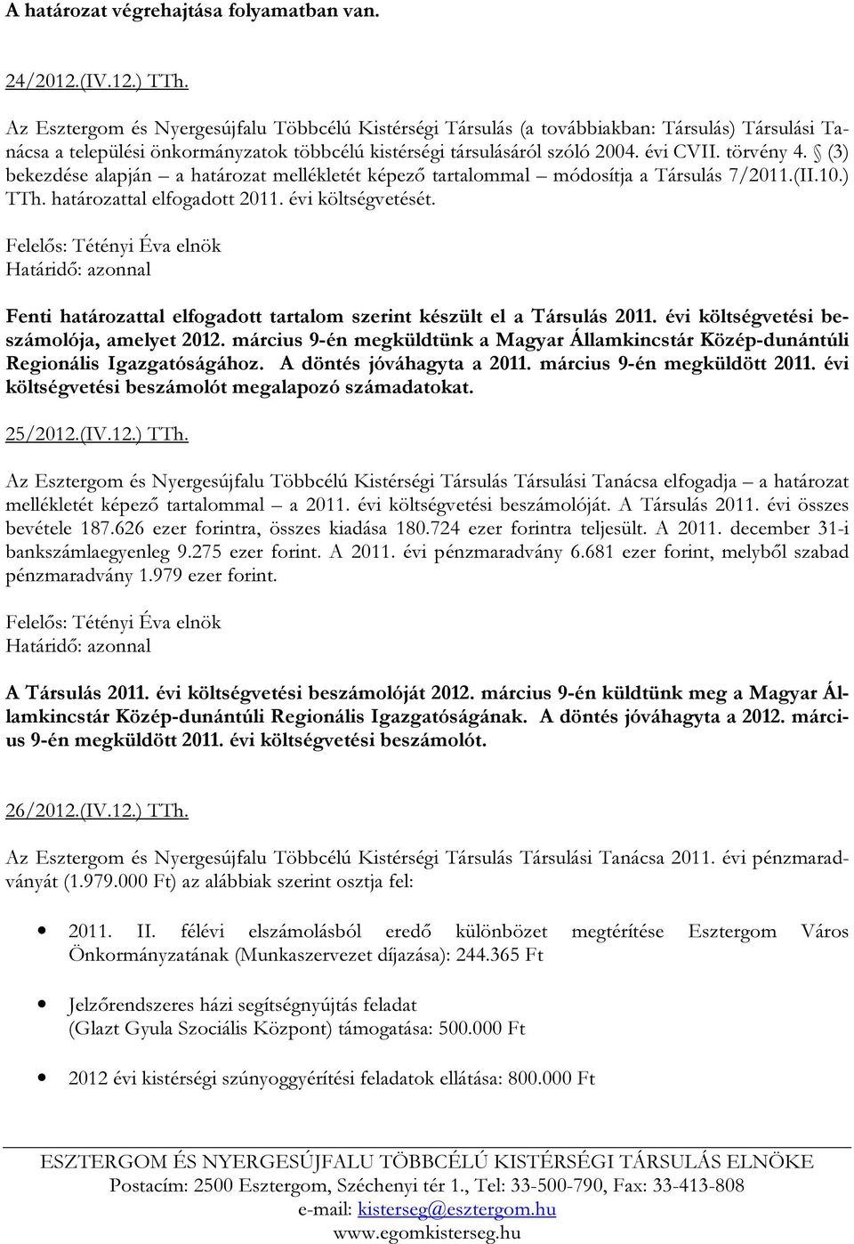 (3) bekezdése alapján a határozat mellékletét képező tartalommal módosítja a Társulás 7/2011.(II.10.) TTh. határozattal elfogadott 2011. évi költségvetését.