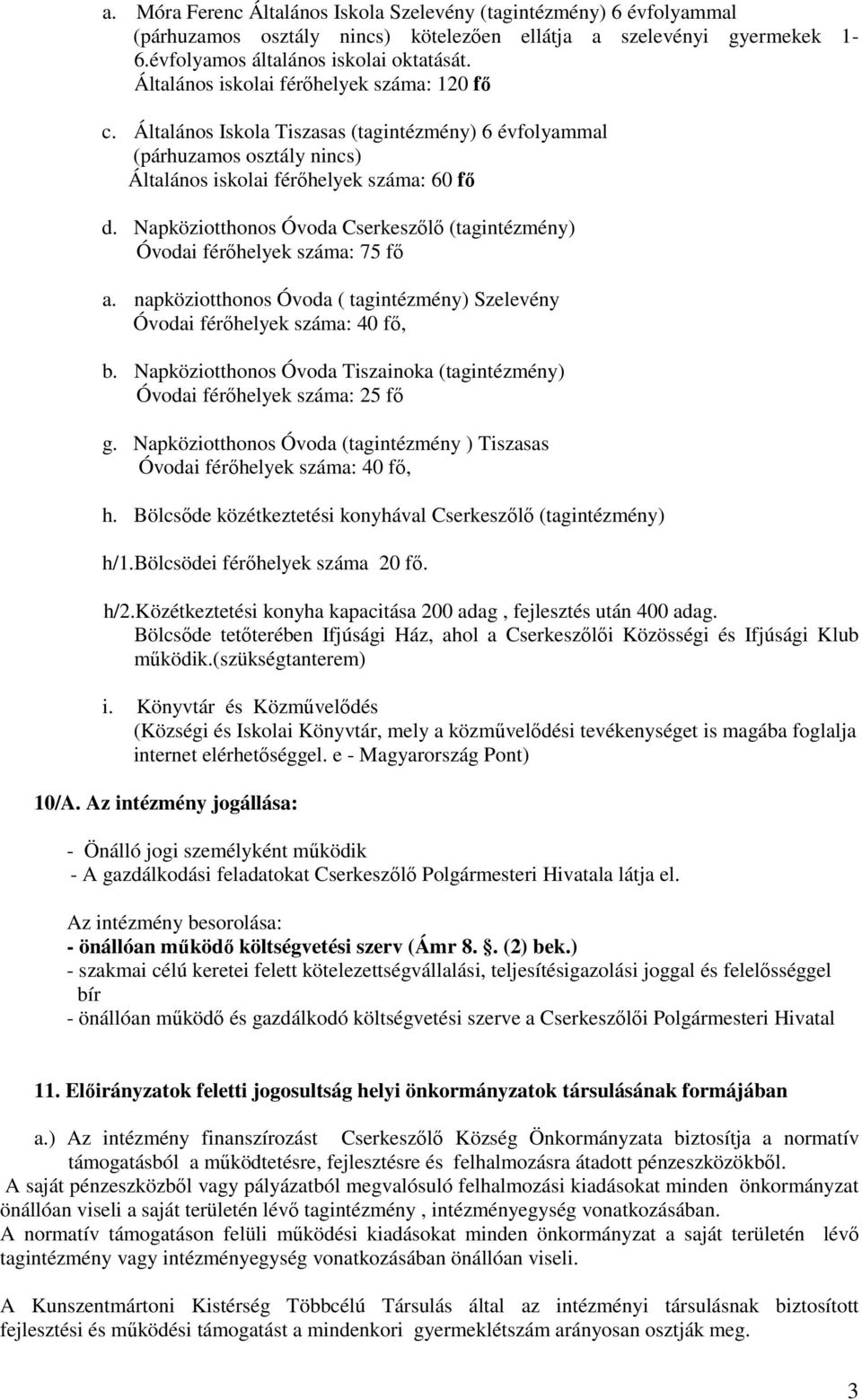 Napköziotthonos Óvoda Cserkeszőlő (tagintézmény) Óvodai férőhelyek száma: 75 fő a. napköziotthonos Óvoda ( tagintézmény) Szelevény Óvodai férőhelyek száma: 40 fő, b.