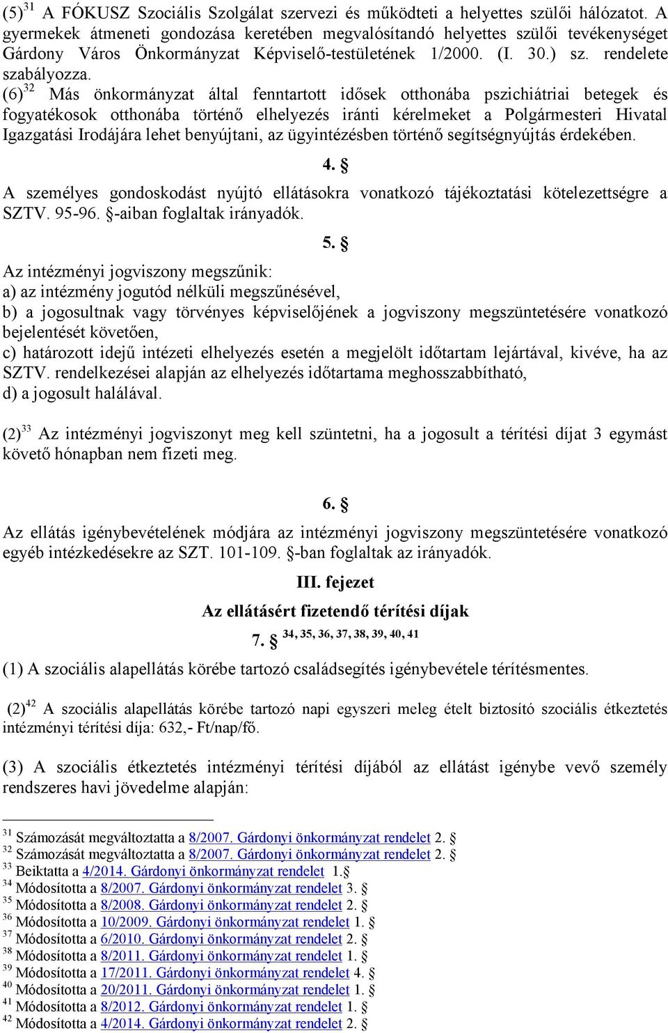 (6) 32 Más önkormányzat által fenntartott idősek otthonába pszichiátriai betegek és fogyatékosok otthonába történő elhelyezés iránti kérelmeket a Polgármesteri Hivatal Igazgatási Irodájára lehet