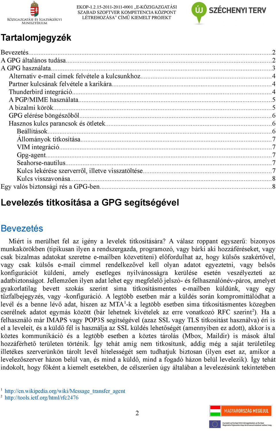 ..6 Hasznos kulcs parancsok és ötletek...6 Beállítások...6 Állományok titkosítása...7 VIM integráció...7 Gpg-agent...7 Seahorse-nautilus...7 Kulcs lekérése szerverről, illetve visszatöltése.