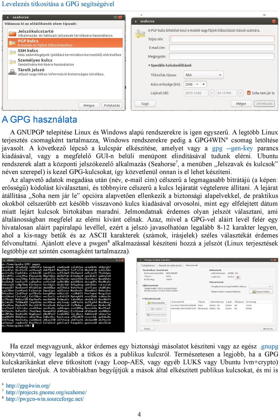 A következő lépcső a kulcspár elkészítése, amelyet vagy a gpg --gen-key parancs kiadásával, vagy a megfelelő GUI-n belüli menüpont elindításával tudunk elérni.