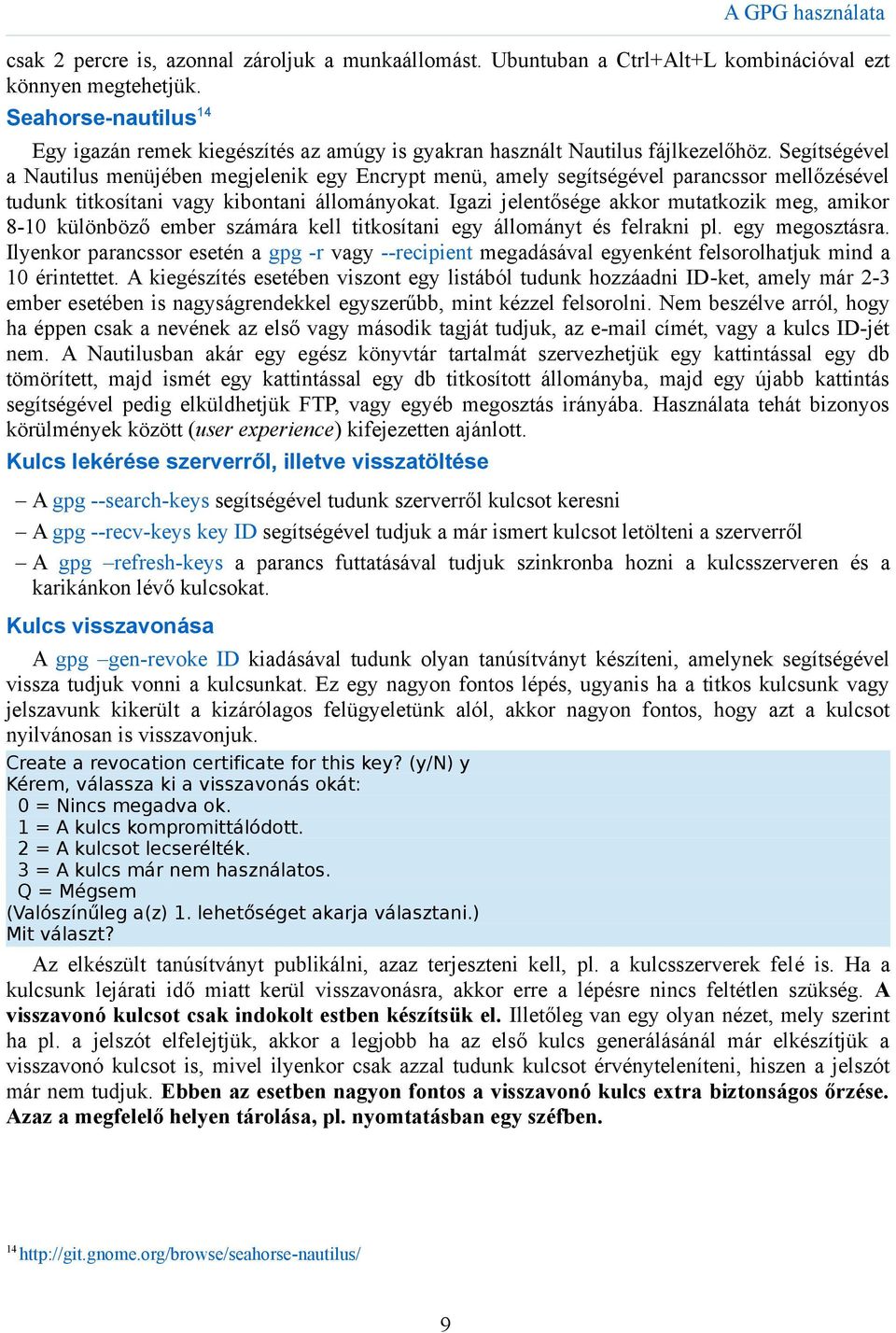Segítségével a Nautilus menüjében megjelenik egy Encrypt menü, amely segítségével parancssor mellőzésével tudunk titkosítani vagy kibontani állományokat.