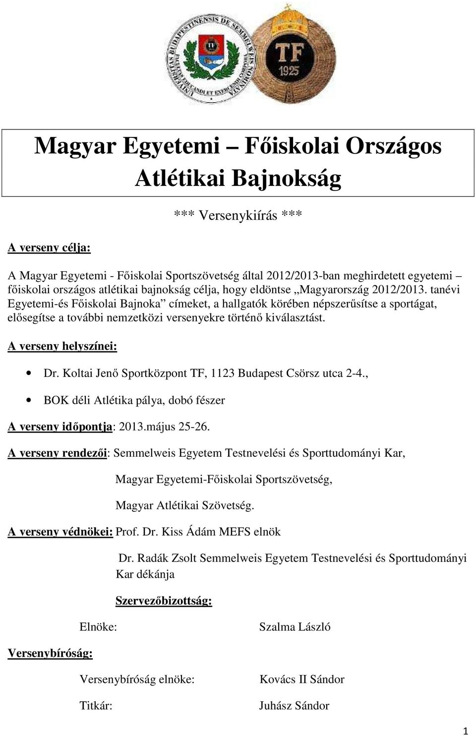 tanévi Egyetemi-és Főiskolai Bajnoka címeket, a hallgatók körében népszerűsítse a sportágat, elősegítse a további nemzetközi versenyekre történő kiválasztást. A verseny helyszínei: Dr.