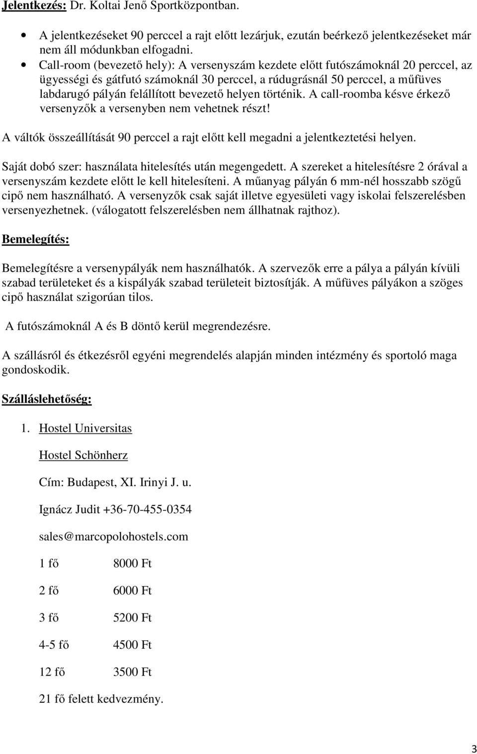 bevezető helyen történik. A call-roomba késve érkező versenyzők a versenyben nem vehetnek részt! A váltók összeállítását 90 perccel a rajt előtt kell megadni a jelentkeztetési helyen.