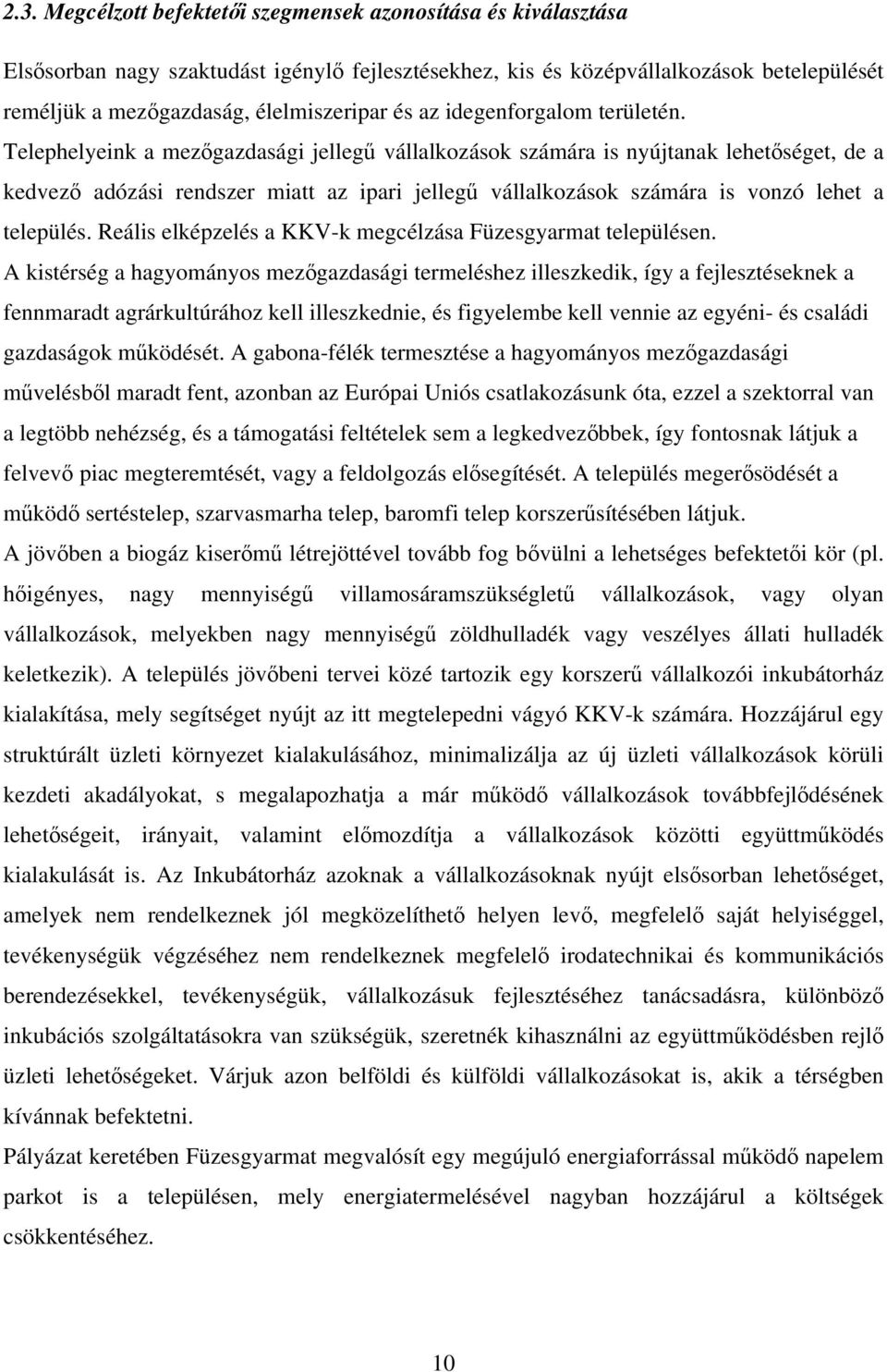 Telephelyeink a mezőgazdasági jellegű vállalkozások számára is nyújtanak lehetőséget, de a kedvező adózási rendszer miatt az ipari jellegű vállalkozások számára is vonzó lehet a település.