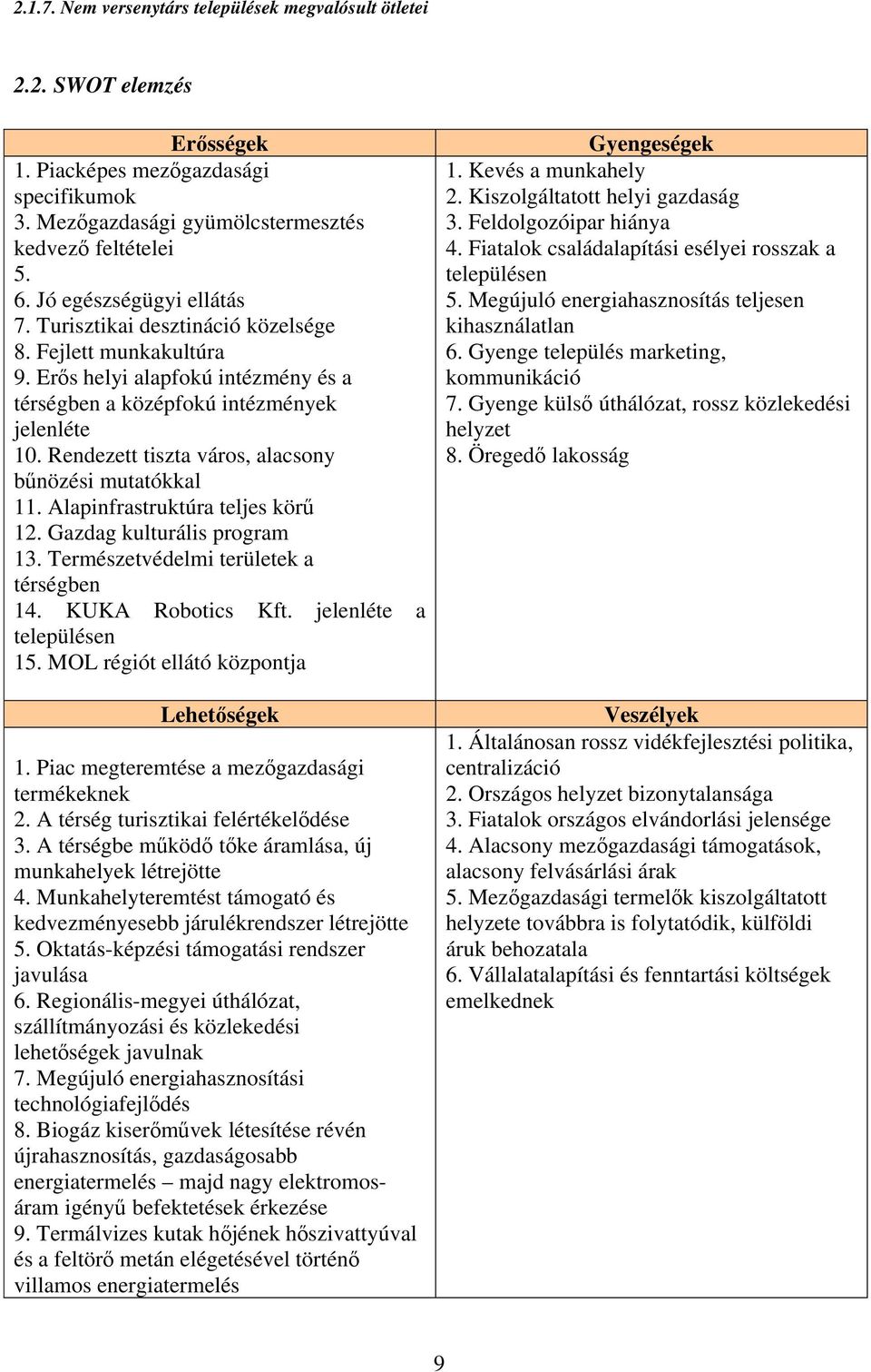 Rendezett tiszta város, alacsony bűnözési mutatókkal 11. Alapinfrastruktúra teljes körű 12. Gazdag kulturális program 13. Természetvédelmi területek a térségben 14. KUKA Robotics Kft.