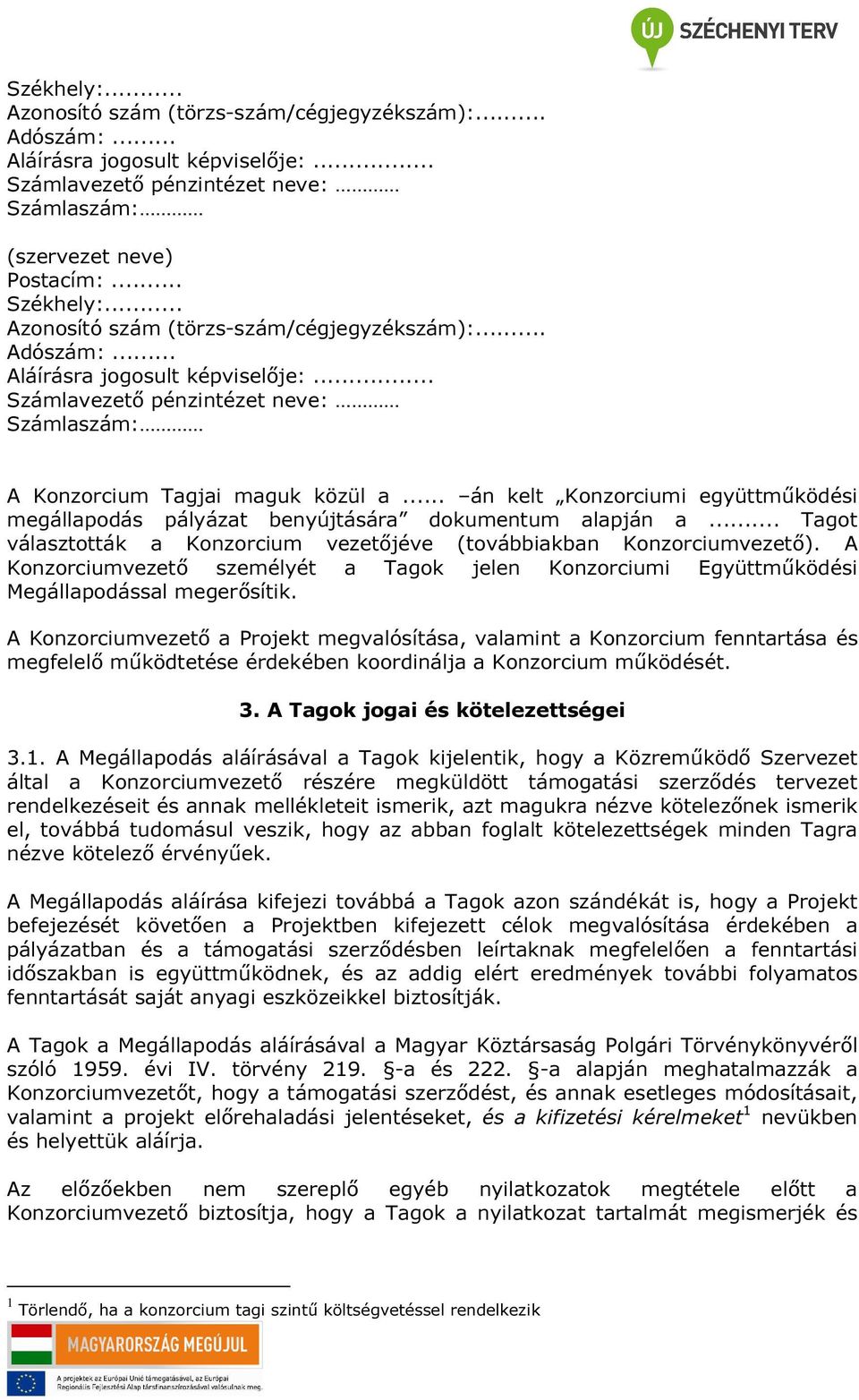 .. án kelt Konzorciumi együttműködési megállapodás pályázat benyújtására dokumentum alapján a. Tagot választották a Konzorcium vezetőjéve (továbbiakban Konzorciumvezető).