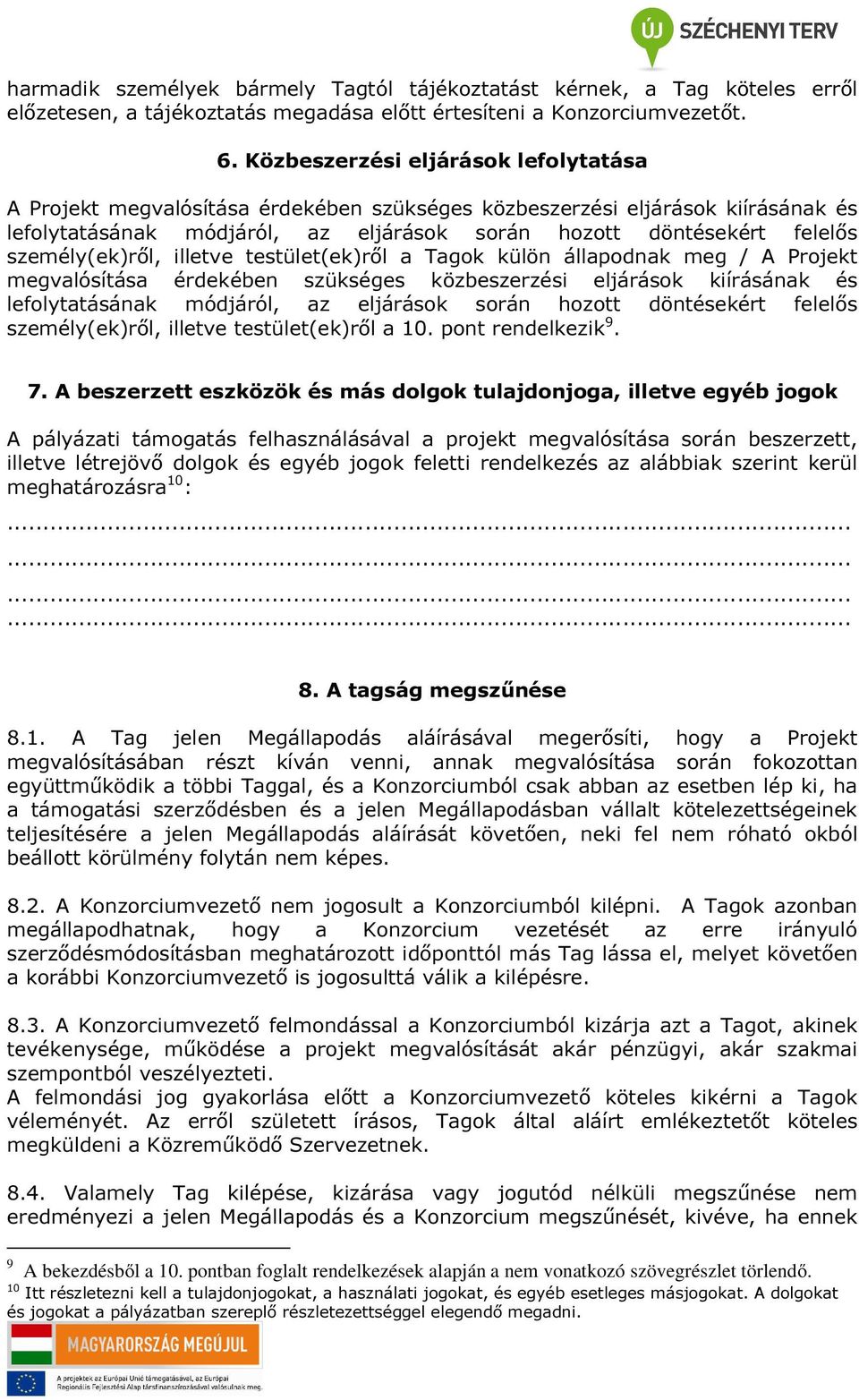 személy(ek)ről, illetve testület(ek)ről a Tagok külön állapodnak meg / A Projekt megvalósítása érdekében szükséges közbeszerzési eljárások kiírásának és lefolytatásának módjáról, az eljárások során