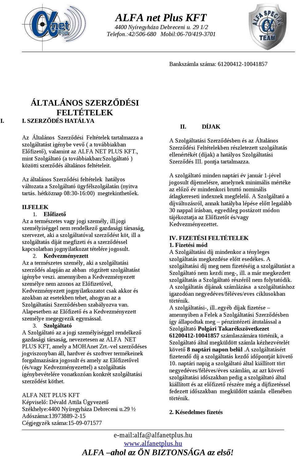 , mint Szolgáltató (a továbbiakban:szolgáltató ) közötti szerződés általános feltételeit. Az általános Szerződési feltételek hatályos változata a Szolgáltató ügyfélszolgálatán (nyitva tartás.