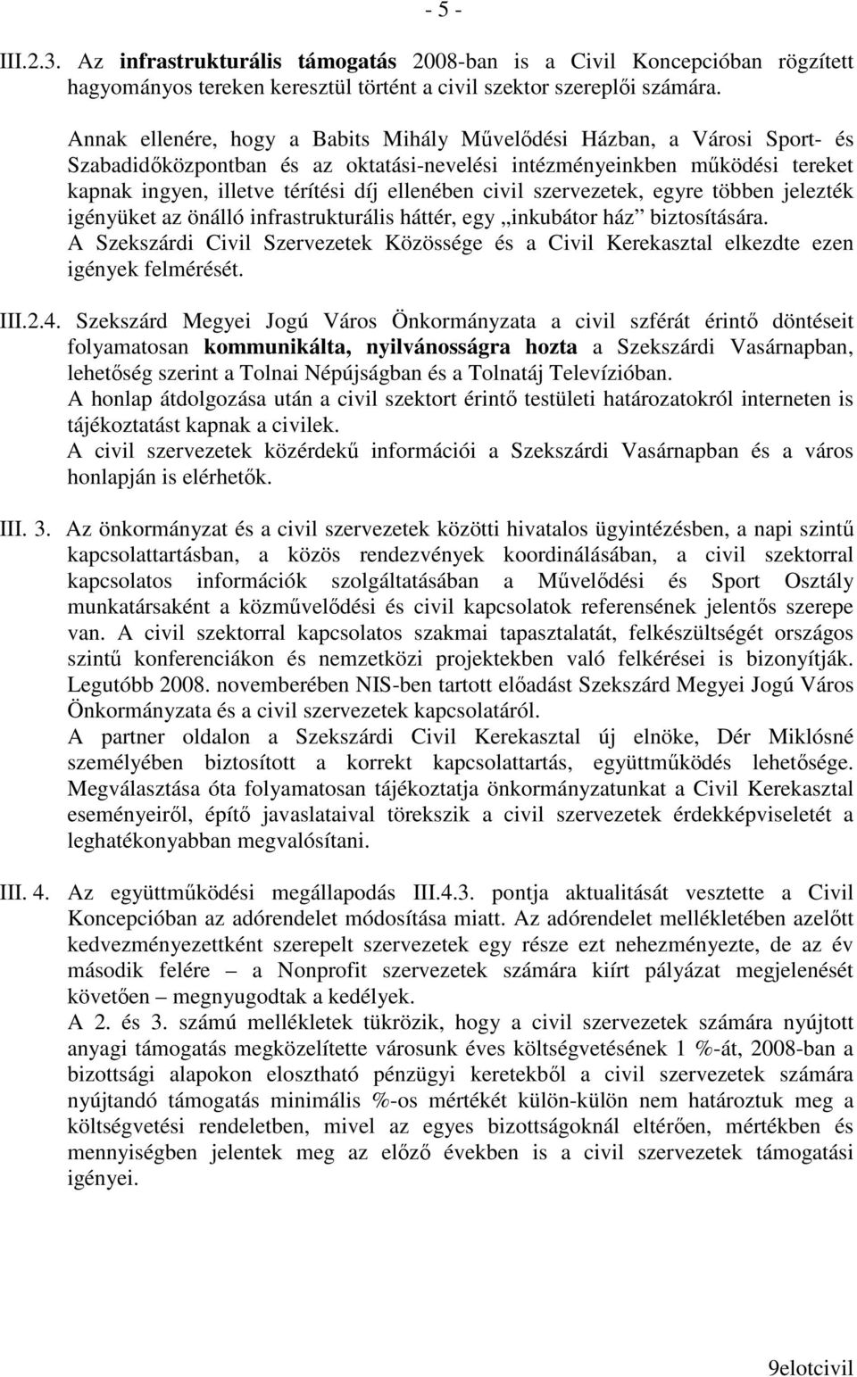 civil szervezetek, egyre többen jelezték igényüket az önálló infrastrukturális háttér, egy inkubátor ház biztosítására.