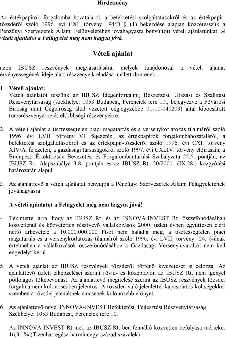 Vételi ajánlat azon IBUSZ részvények megvásárlására, melyek tulajdonosai a vételi ajánlat érvényességének ideje alatt részvényeik eladása mellett döntenek. 1.