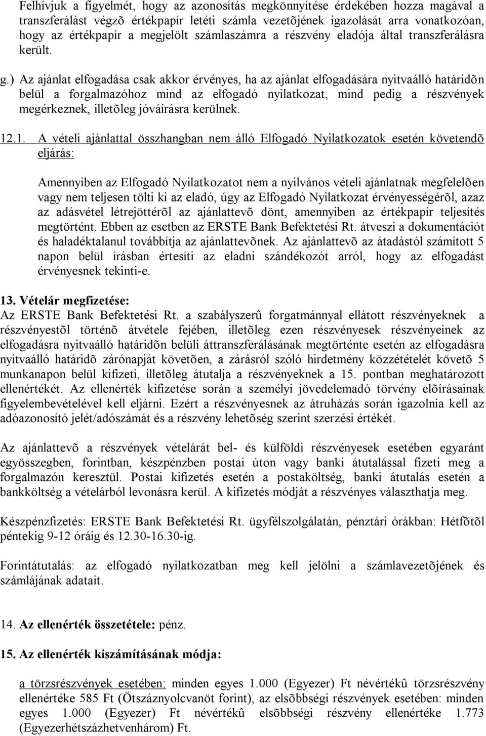 ) Az ajánlat elfogadása csak akkor érvényes, ha az ajánlat elfogadására nyitvaálló határidõn belül a forgalmazóhoz mind az elfogadó nyilatkozat, mind pedig a részvények megérkeznek, illetõleg