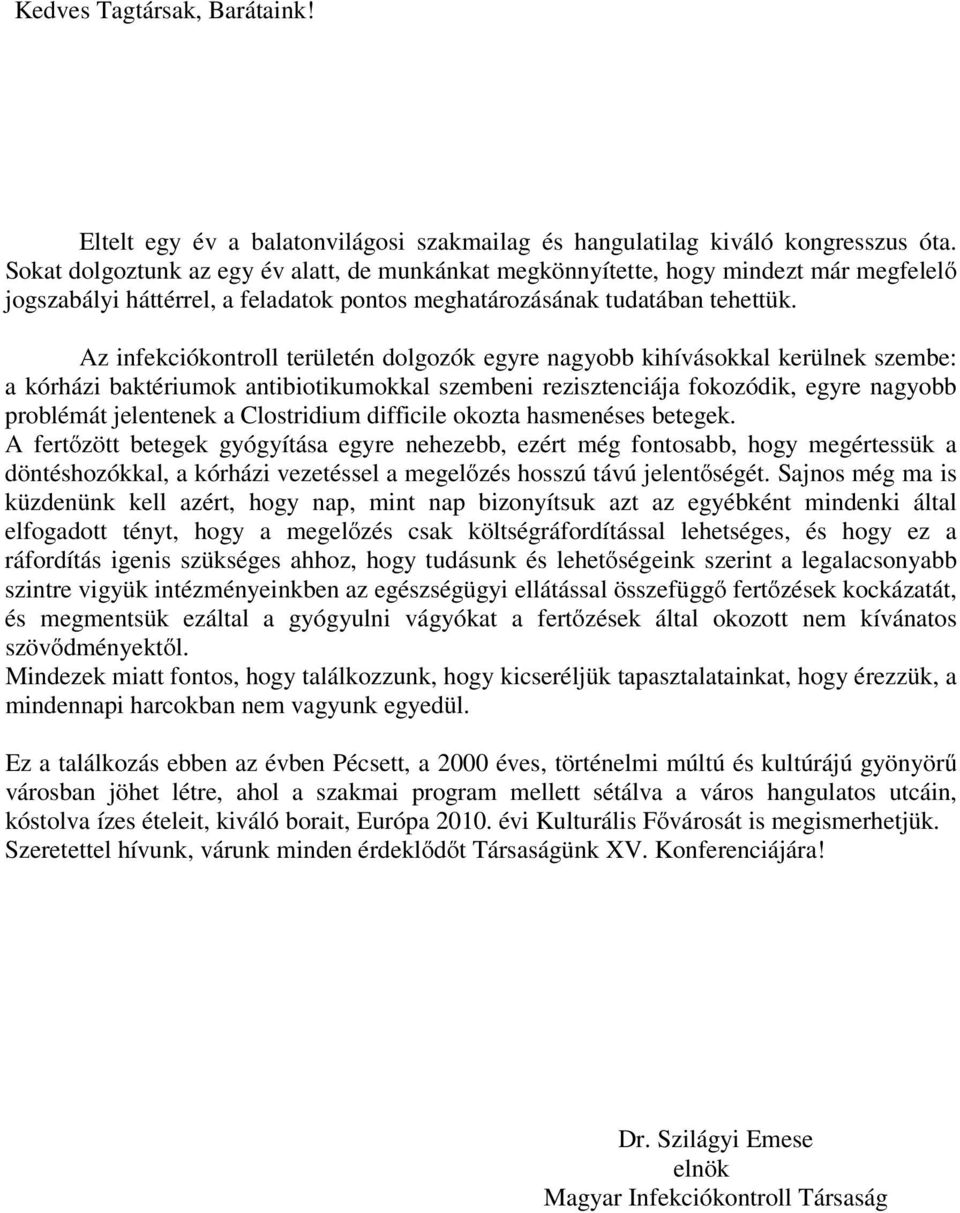 Az infekciókontroll területén dolgozók egyre nagyobb kihívásokkal kerülnek szembe: a kórházi baktériumok antibiotikumokkal szembeni rezisztenciája fokozódik, egyre nagyobb problémát jelentenek a