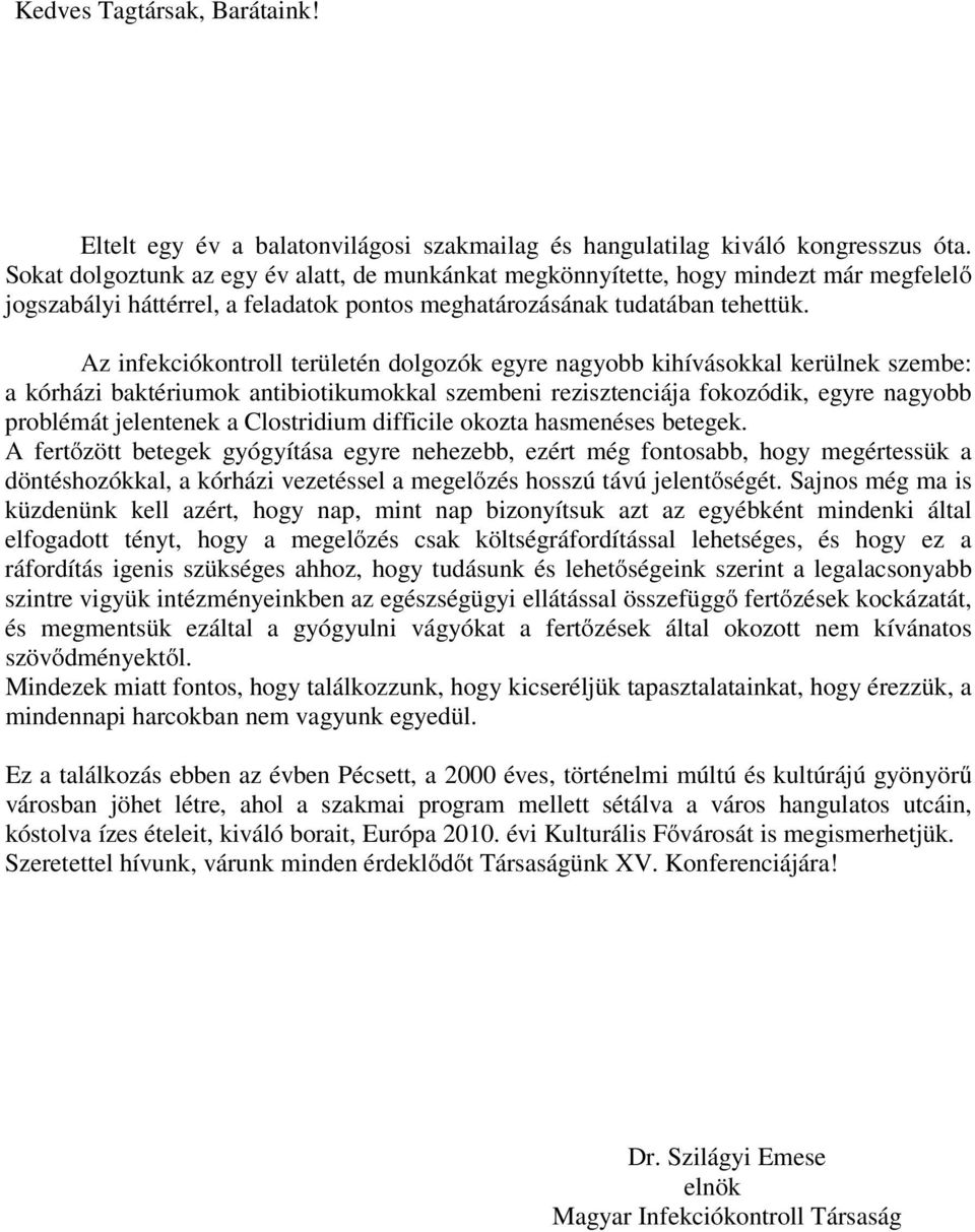 Az infekciókontroll területén dolgozók egyre nagyobb kihívásokkal kerülnek szembe: a kórházi baktériumok antibiotikumokkal szembeni rezisztenciája fokozódik, egyre nagyobb problémát jelentenek a