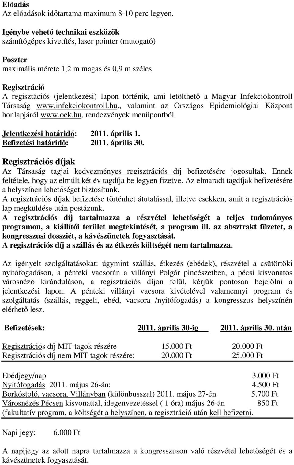 letölthető a Magyar Infekciókontroll Társaság www.infekciokontroll.hu., valamint az Országos Epidemiológiai Központ honlapjáról www.oek.hu, rendezvények menüpontból. Jelentkezési határidő: 2011.