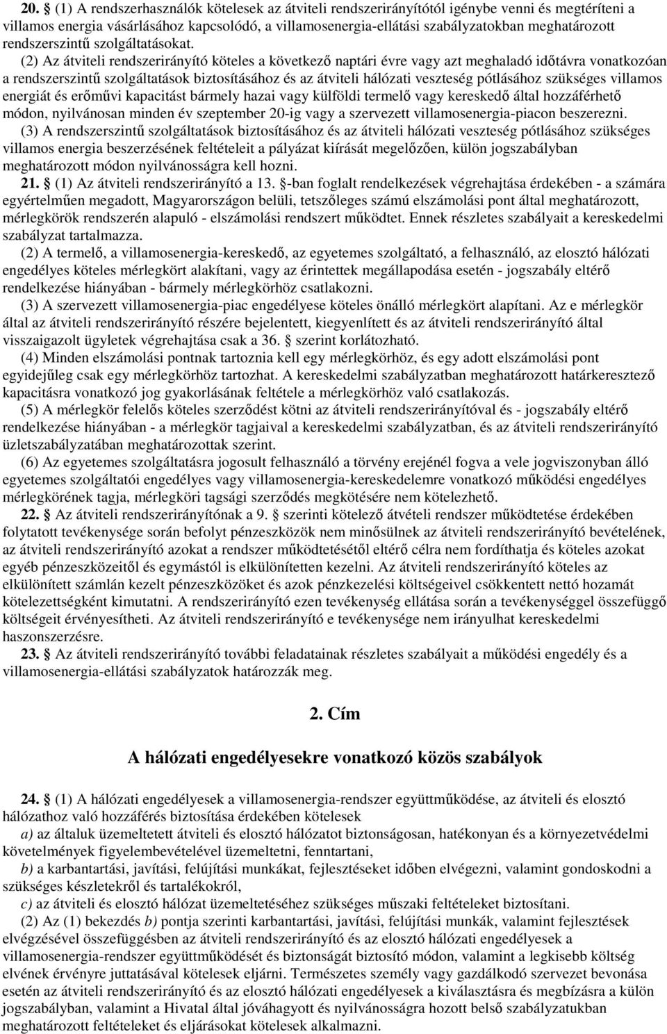 (2) Az átviteli rendszerirányító köteles a következı naptári évre vagy azt meghaladó idıtávra vonatkozóan a rendszerszintő szolgáltatások biztosításához és az átviteli hálózati veszteség pótlásához