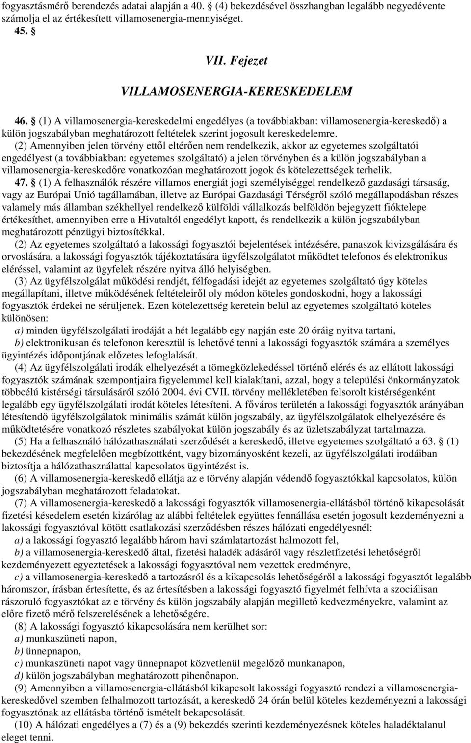 (1) A villamosenergia-kereskedelmi engedélyes (a továbbiakban: villamosenergia-kereskedı) a külön jogszabályban meghatározott feltételek szerint jogosult kereskedelemre.