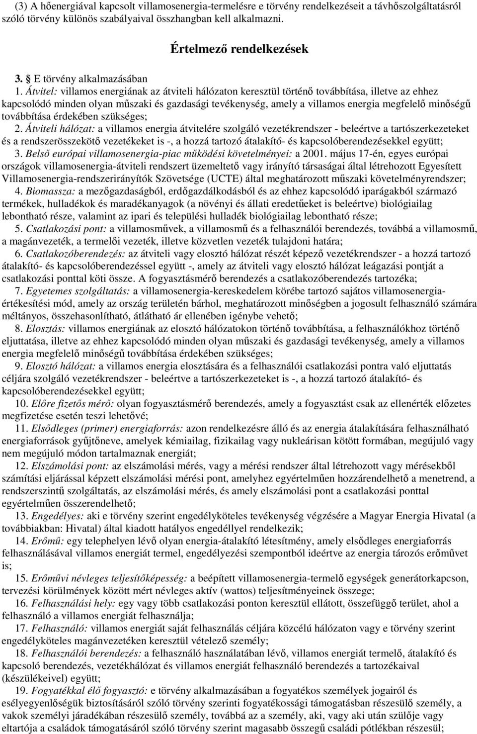 Átvitel: villamos energiának az átviteli hálózaton keresztül történı továbbítása, illetve az ehhez kapcsolódó minden olyan mőszaki és gazdasági tevékenység, amely a villamos energia megfelelı