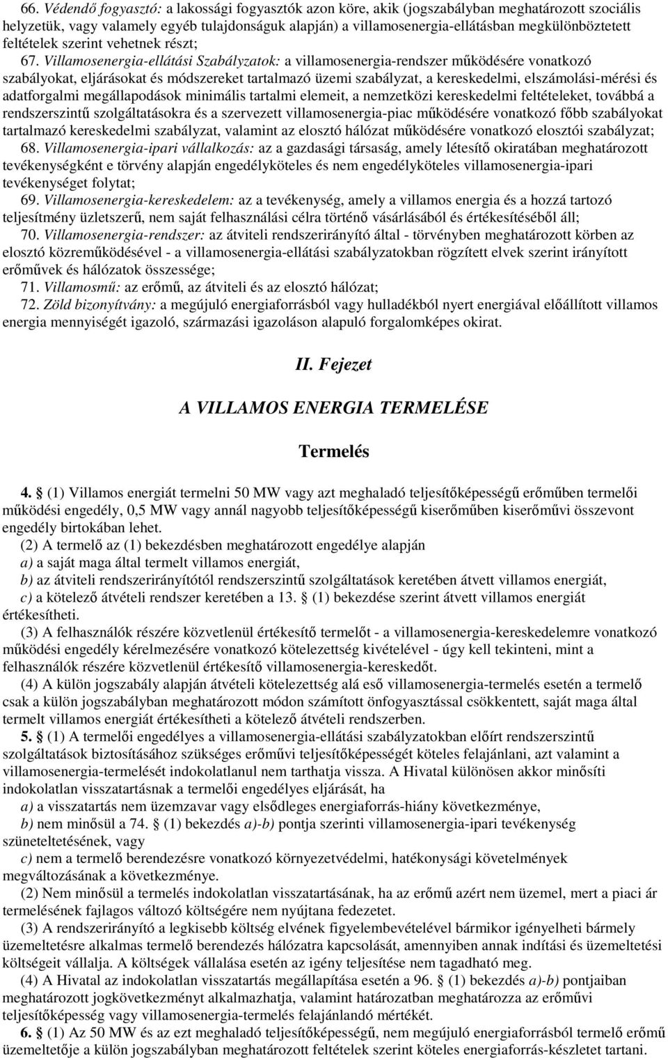 Villamosenergia-ellátási Szabályzatok: a villamosenergia-rendszer mőködésére vonatkozó szabályokat, eljárásokat és módszereket tartalmazó üzemi szabályzat, a kereskedelmi, elszámolási-mérési és