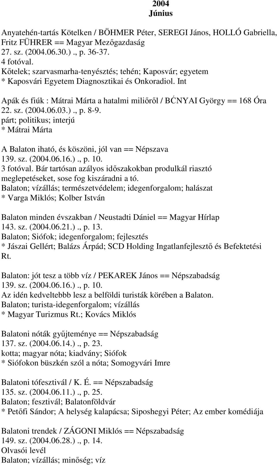 06.03.)., p. 8-9. párt; politikus; interjú * Mátrai Márta A Balaton iható, és köszöni, jól van == Népszava 139. sz. (2004.06.16.)., p. 10. 3 fotóval.