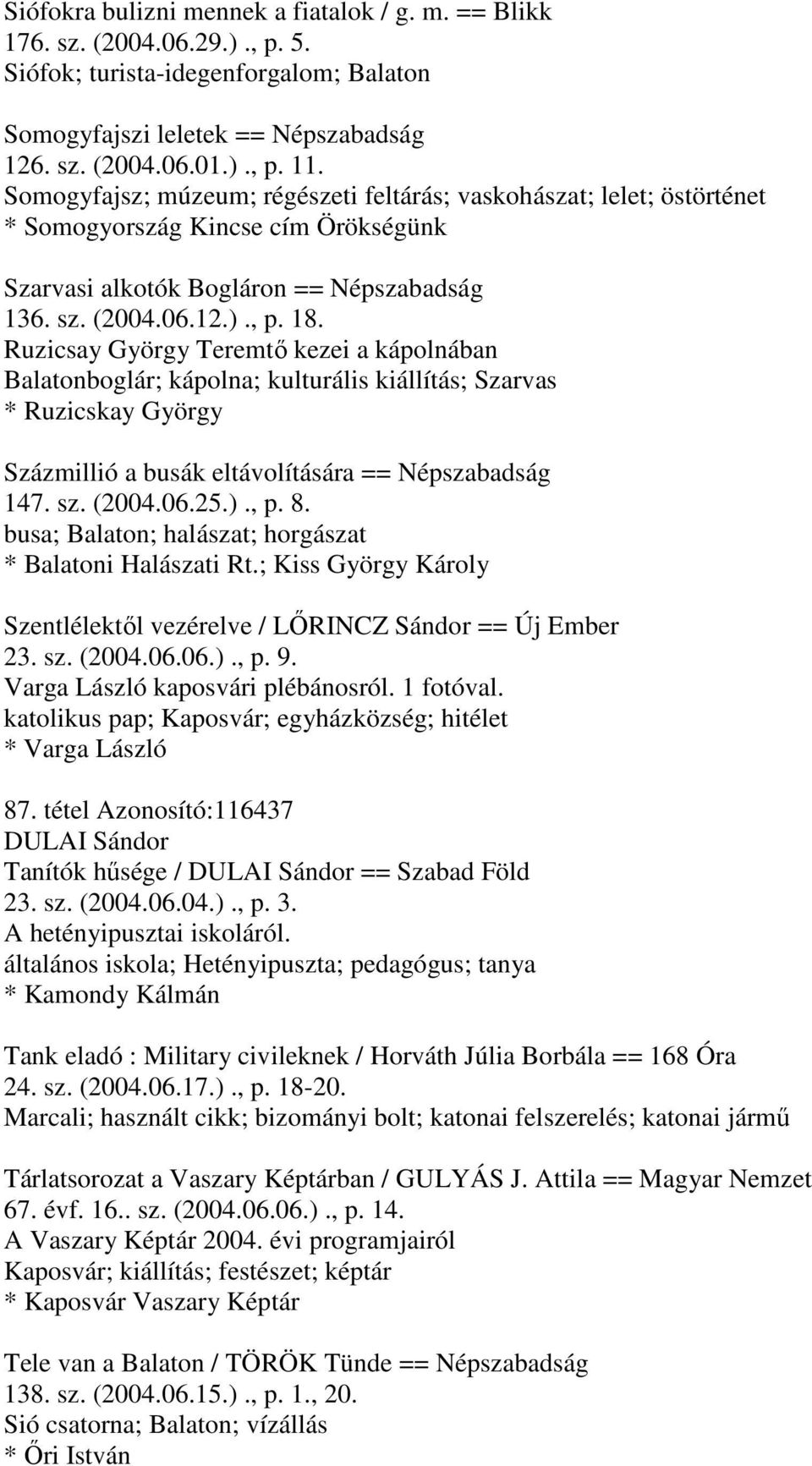 Ruzicsay György Teremtő kezei a kápolnában Balatonboglár; kápolna; kulturális kiállítás; Szarvas * Ruzicskay György Százmillió a busák eltávolítására == Népszabadság 147. sz. (2004.06.25.)., p. 8.