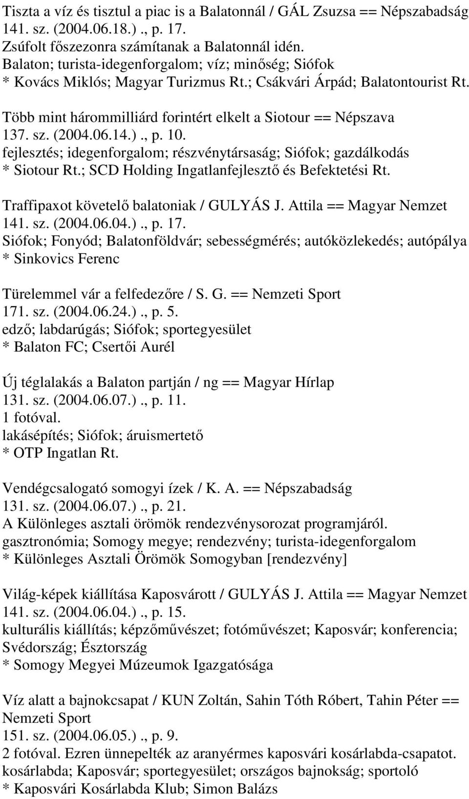 (2004.06.14.)., p. 10. fejlesztés; idegenforgalom; részvénytársaság; Siófok; gazdálkodás * Siotour Rt.; SCD Holding Ingatlanfejlesztő és Befektetési Rt. Traffipaxot követelő balatoniak / GULYÁS J.