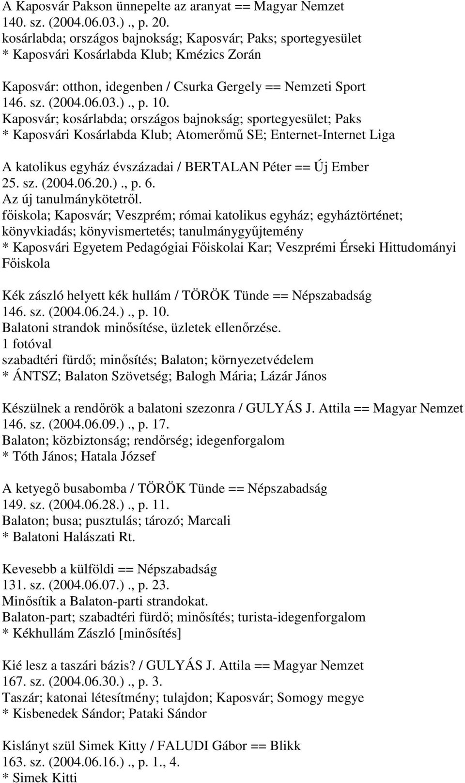 Kaposvár; kosárlabda; országos bajnokság; sportegyesület; Paks * Kaposvári Kosárlabda Klub; Atomerőmű SE; Enternet-Internet Liga A katolikus egyház évszázadai / BERTALAN Péter == Új Ember 25. sz.