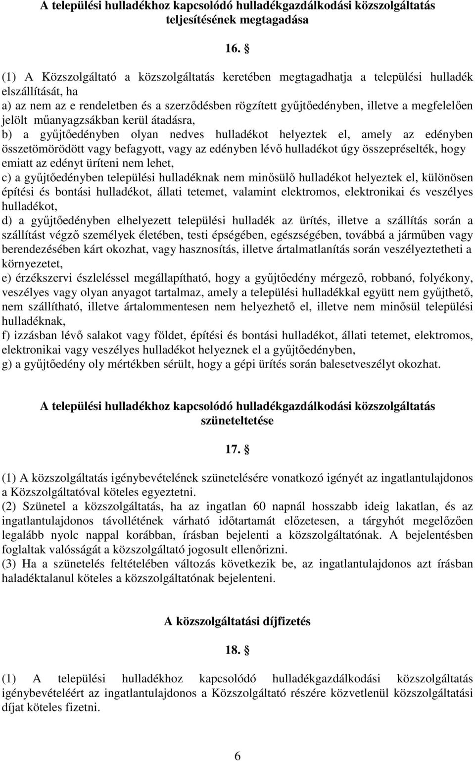 jelölt műanyagzsákban kerül átadásra, b) a gyűjtőedényben olyan nedves hulladékot helyeztek el, amely az edényben összetömörödött vagy befagyott, vagy az edényben lévő hulladékot úgy összepréselték,