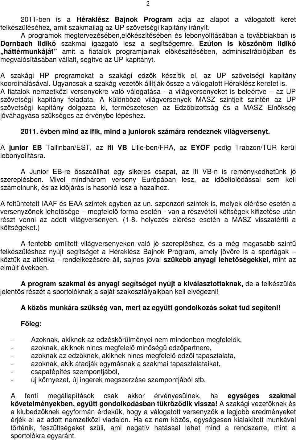 Ezúton is köszönöm Ildikó háttérmunkáját amit a fiatalok programjainak előkészítésében, adminisztrációjában és megvalósításában vállalt, segítve az UP kapitányt.