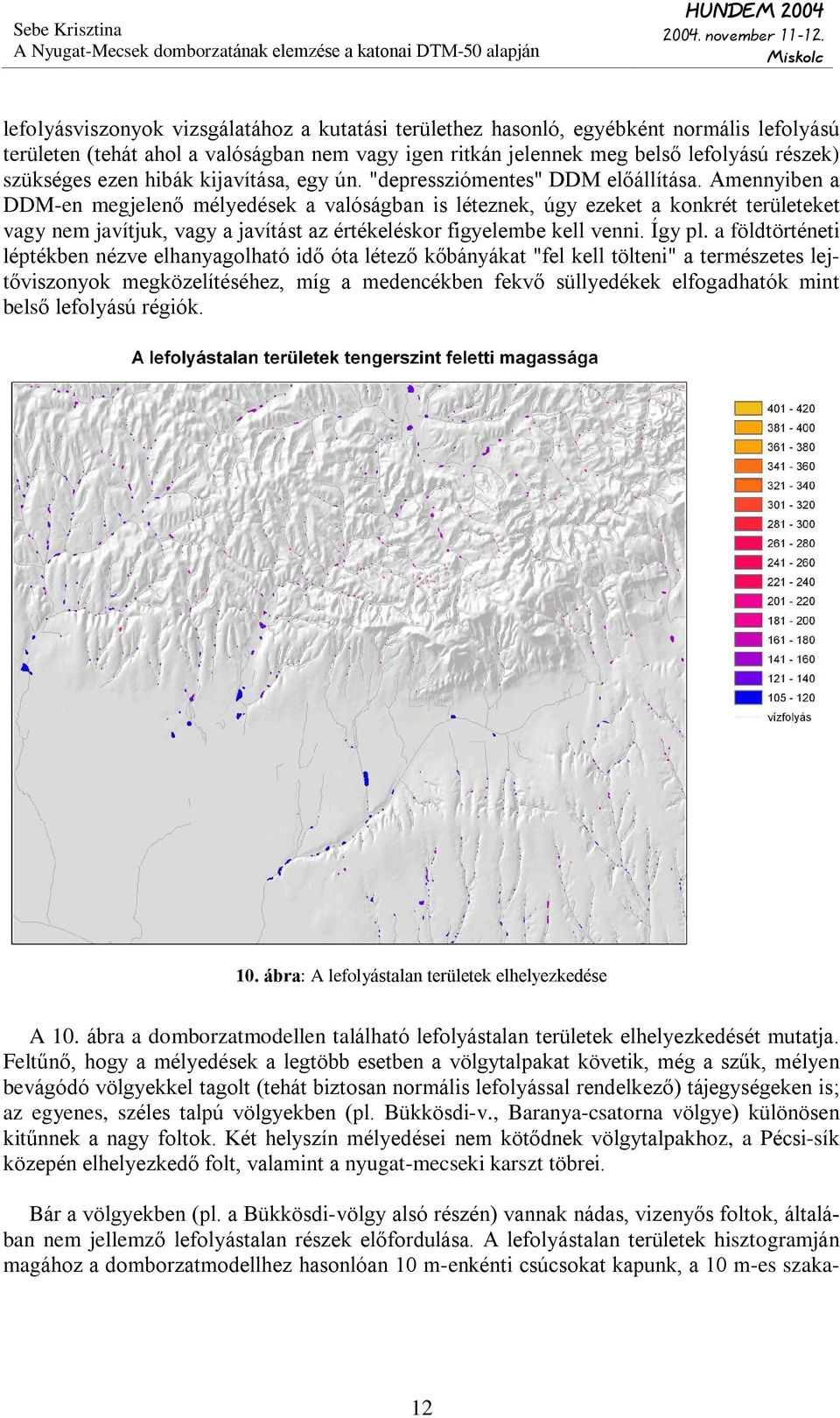 Amennyiben a DDM-en megjelenõ mélyedések a valóságban is léteznek, úgy ezeket a konkrét területeket vagy nem javítjuk, vagy a javítást az értékeléskor figyelembe kell venni. Így pl.