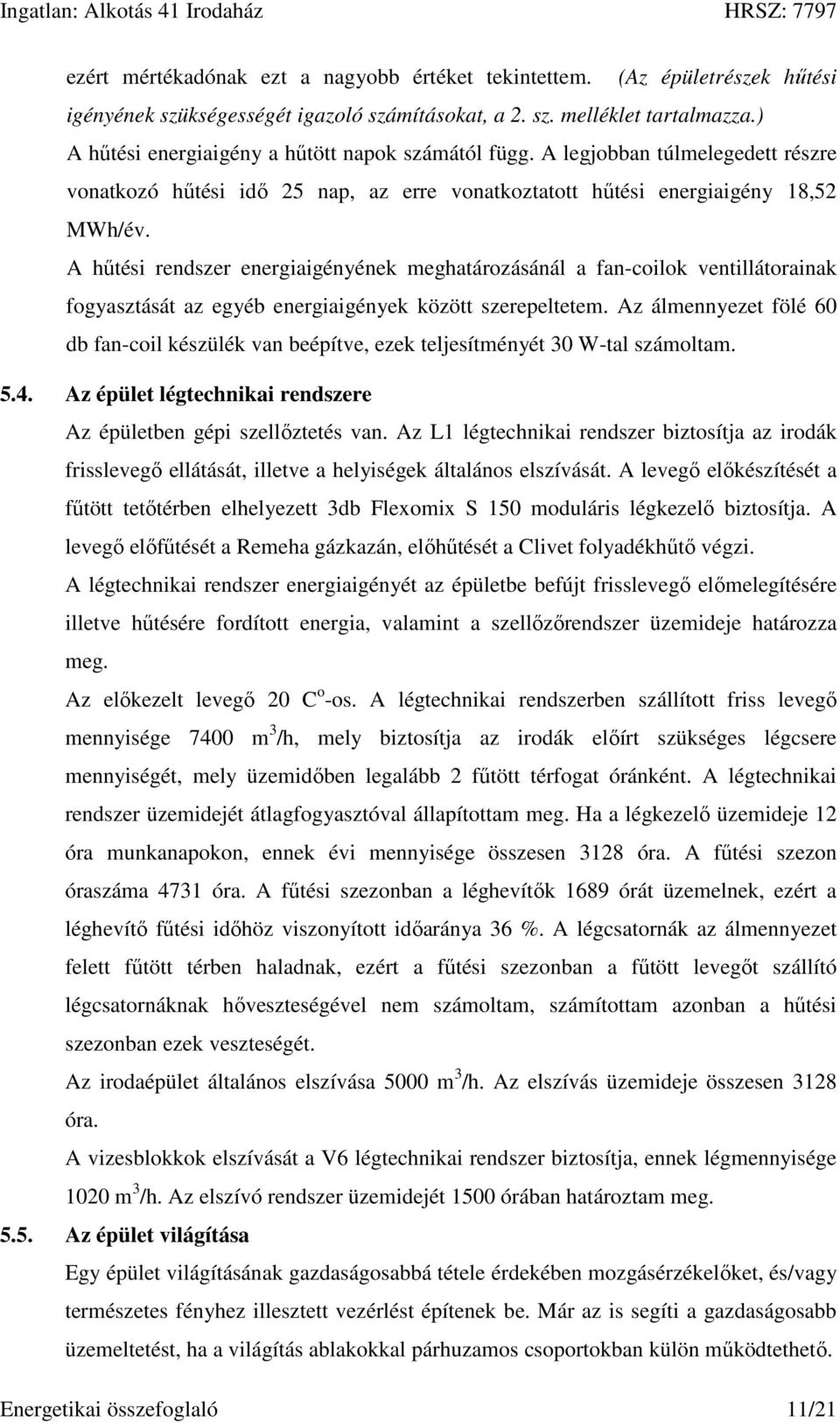 A hűtési rendszer energiaigényének meghatározásánál a fan-coilok ventillátorainak fogyasztását az egyéb energiaigények között szerepeltetem.