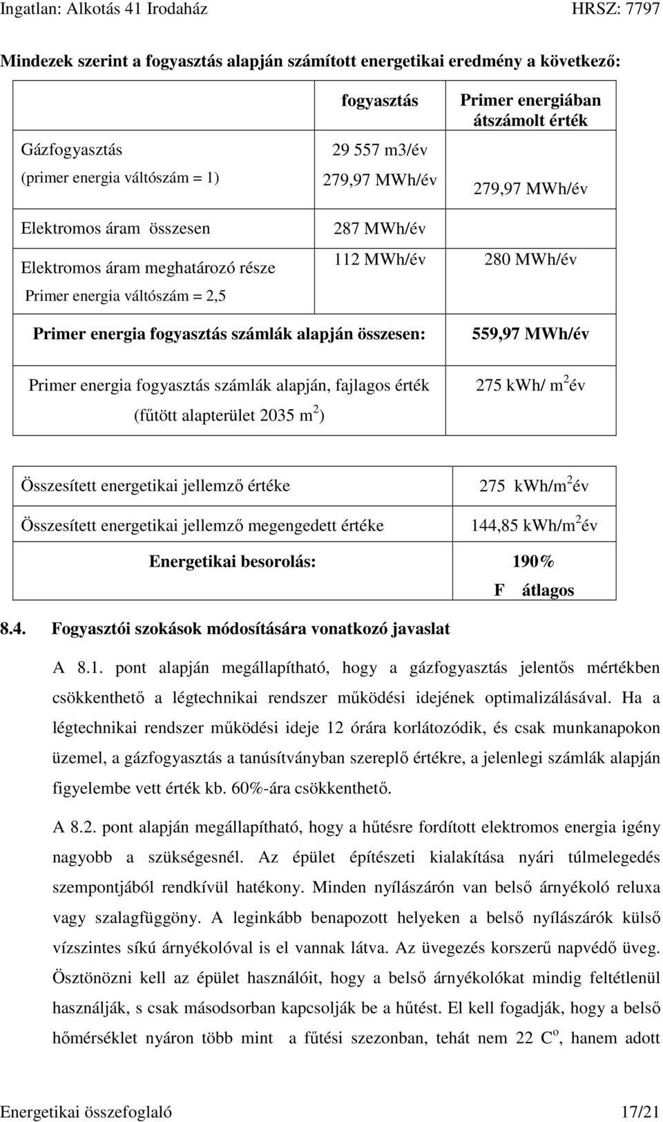 MWh/év Primer energia fogyasztás számlák alapján, fajlagos érték (fűtött alapterület 2035 m 2 ) 275 kwh/ m 2 év Összesített energetikai jellemző értéke Összesített energetikai jellemző megengedett