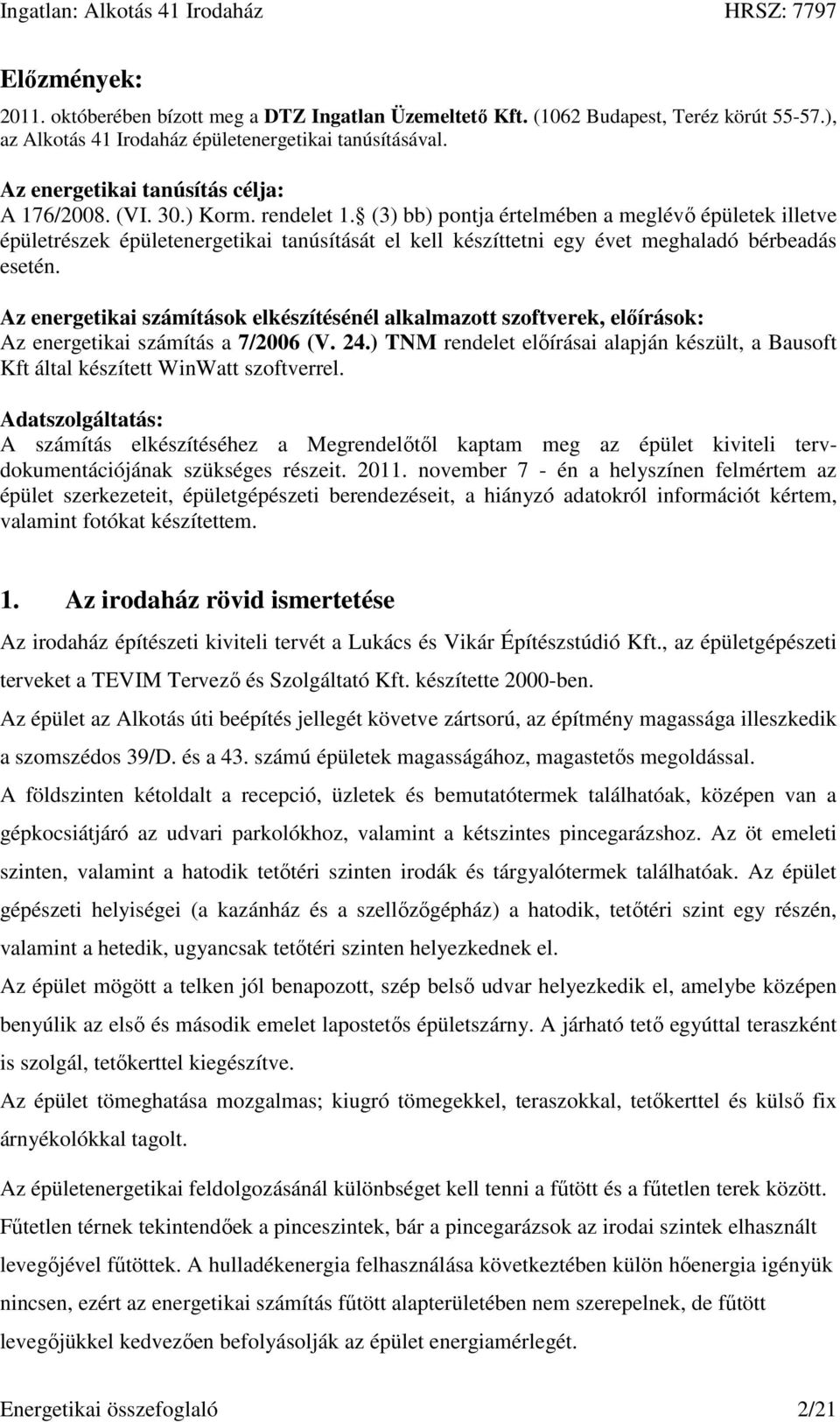 (3) bb) pontja értelmében a meglévő épületek illetve épületrészek épületenergetikai tanúsítását el kell készíttetni egy évet meghaladó bérbeadás esetén.