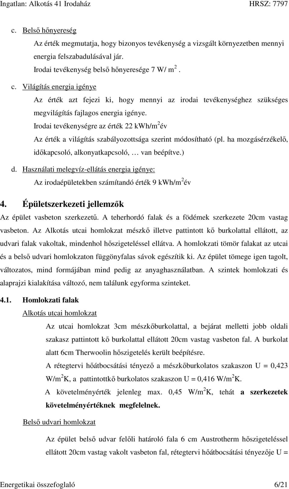 Irodai tevékenységre az érték 22 kwh/m 2 év Az érték a világítás szabályozottsága szerint módosítható (pl. ha mozgásérzékelő, időkapcsoló, alkonyatkapcsoló, van beépítve.) d.