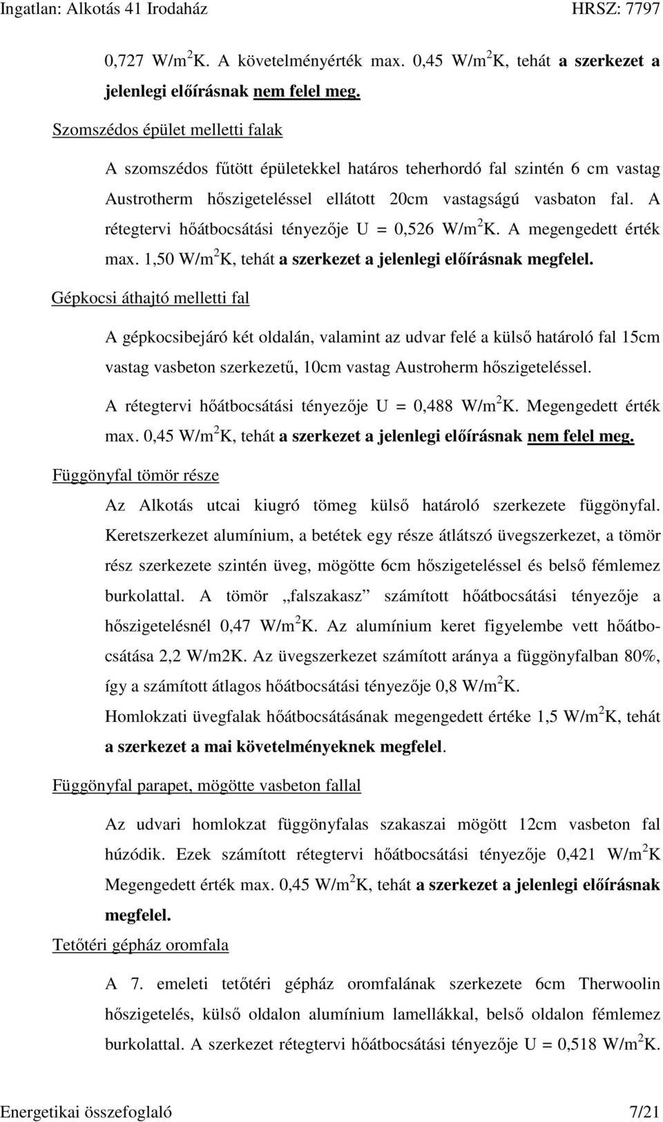 A rétegtervi hőátbocsátási tényezője U = 0,526 W/m 2 K. A megengedett érték max. 1,50 W/m 2 K, tehát a szerkezet a jelenlegi előírásnak megfelel.