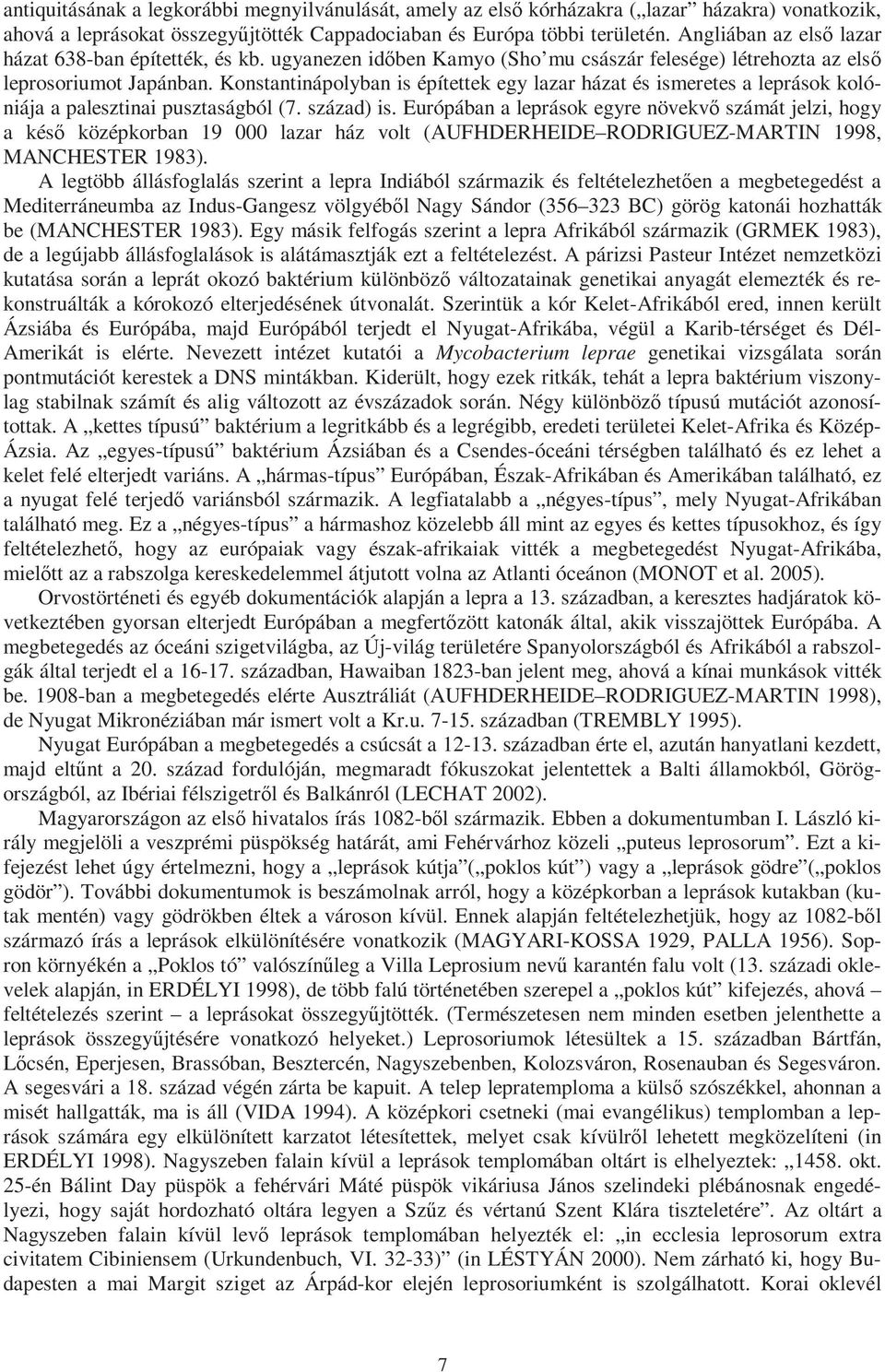 Konstantinápolyban is építettek egy lazar házat és ismeretes a leprások kolóniája a palesztinai pusztaságból (7. század) is.