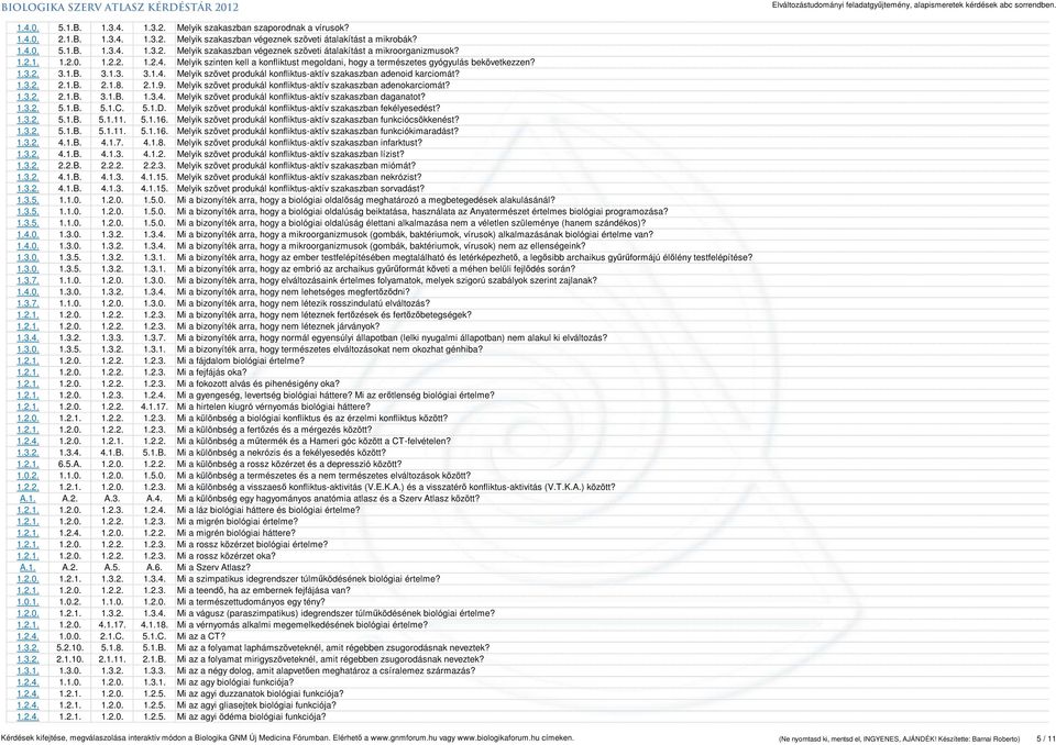1.3.2. 2.1.B. 2.1.8. 2.1.9. Melyik szövet produkál konfliktus-aktív szakaszban adenokarciomát? 1.3.2. 2.1.B. 3.1.B. 1.3.4. Melyik szövet produkál konfliktus-aktív szakaszban daganatot? 1.3.2. 5.1.B. 5.1.C.